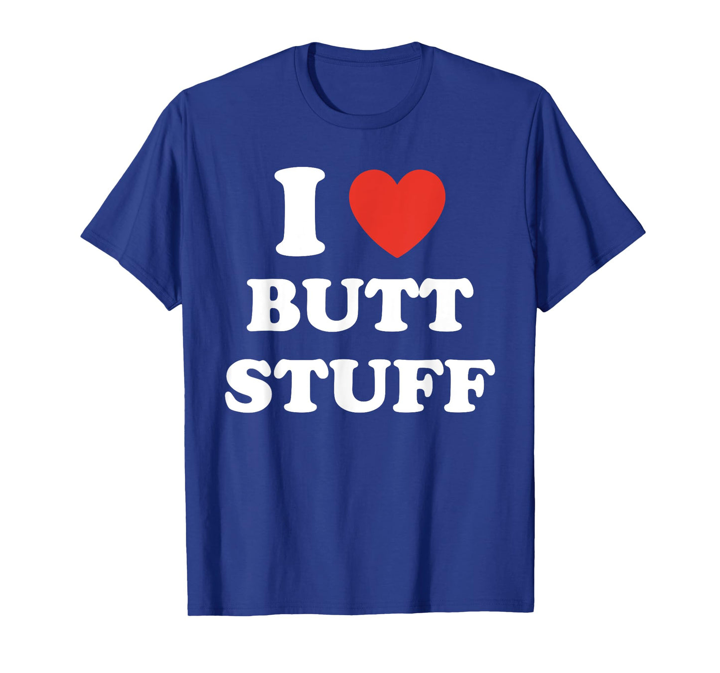 I Love Butt Stuff Funny Quote T-Shirt