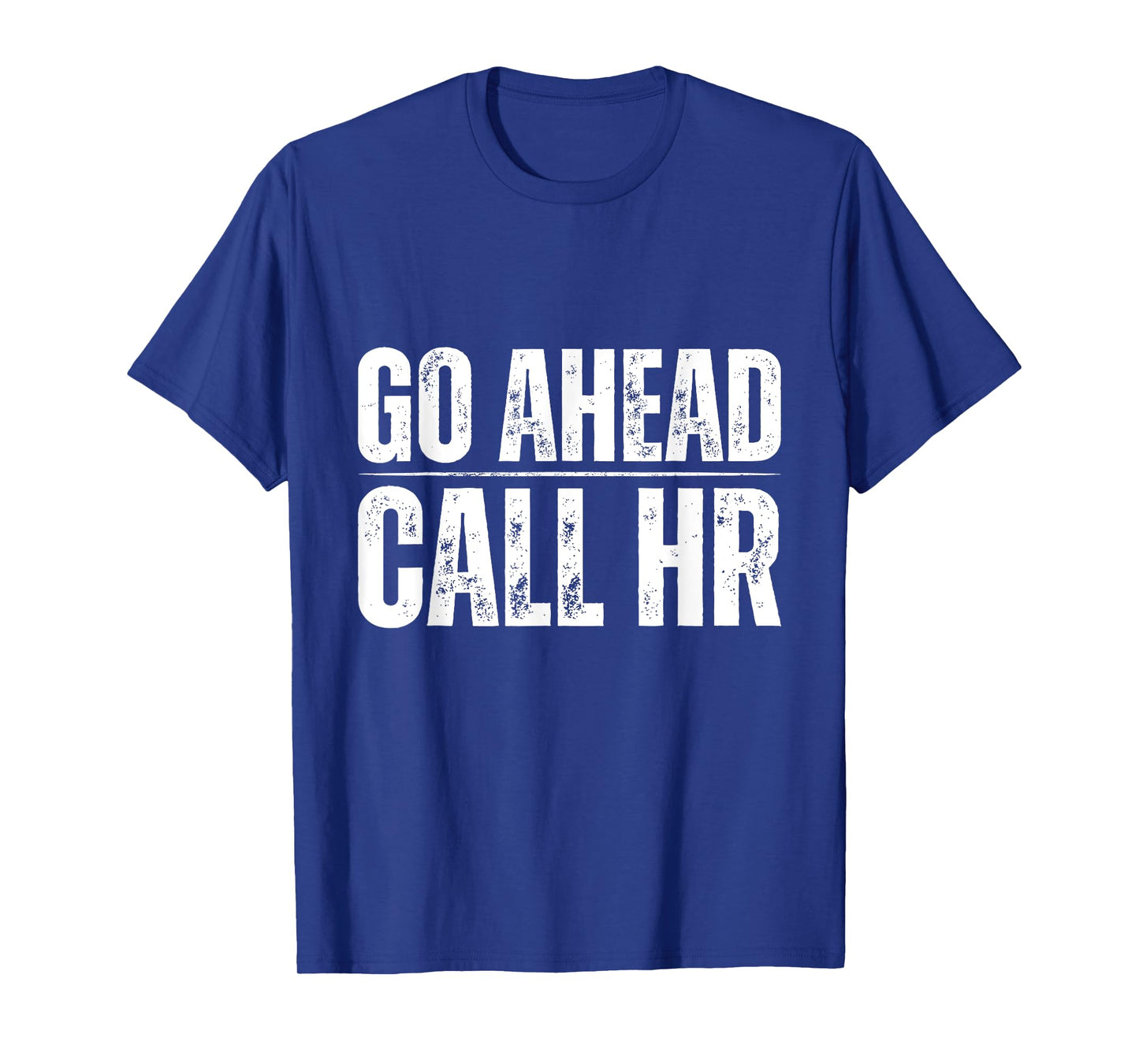 Go Ahead Call HR Funny Human Resource Quote T-Shirt