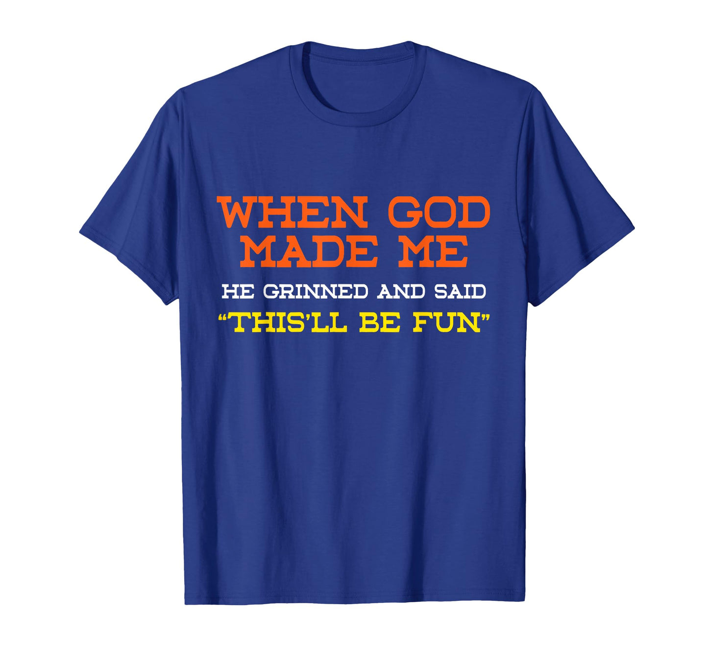 When God Made Me, He Grinned and Said This'll be Fun Quote T-Shirt