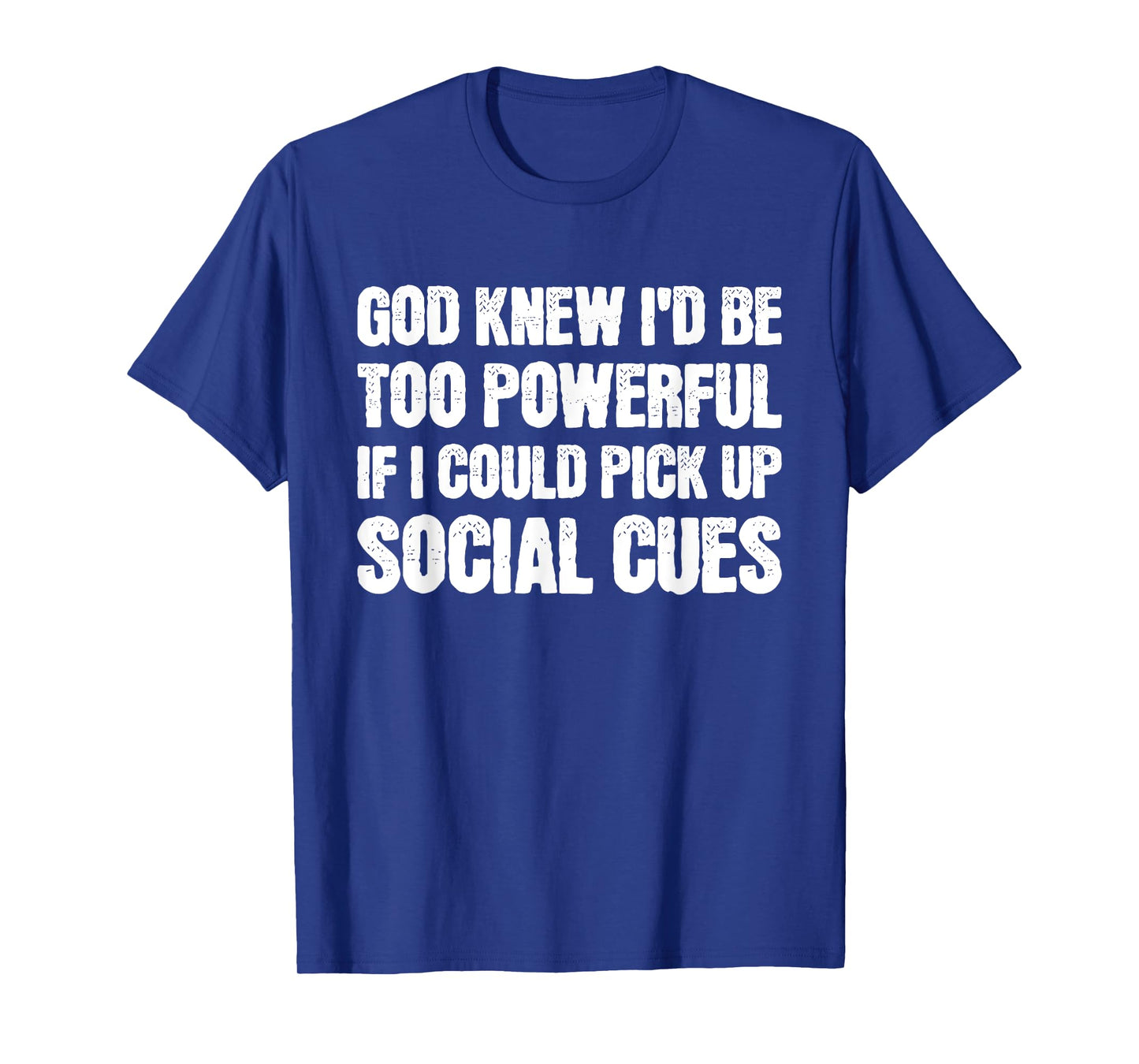 God Knew I'd Be Too Powerful If I Could Pick Up Social Cues T-Shirt