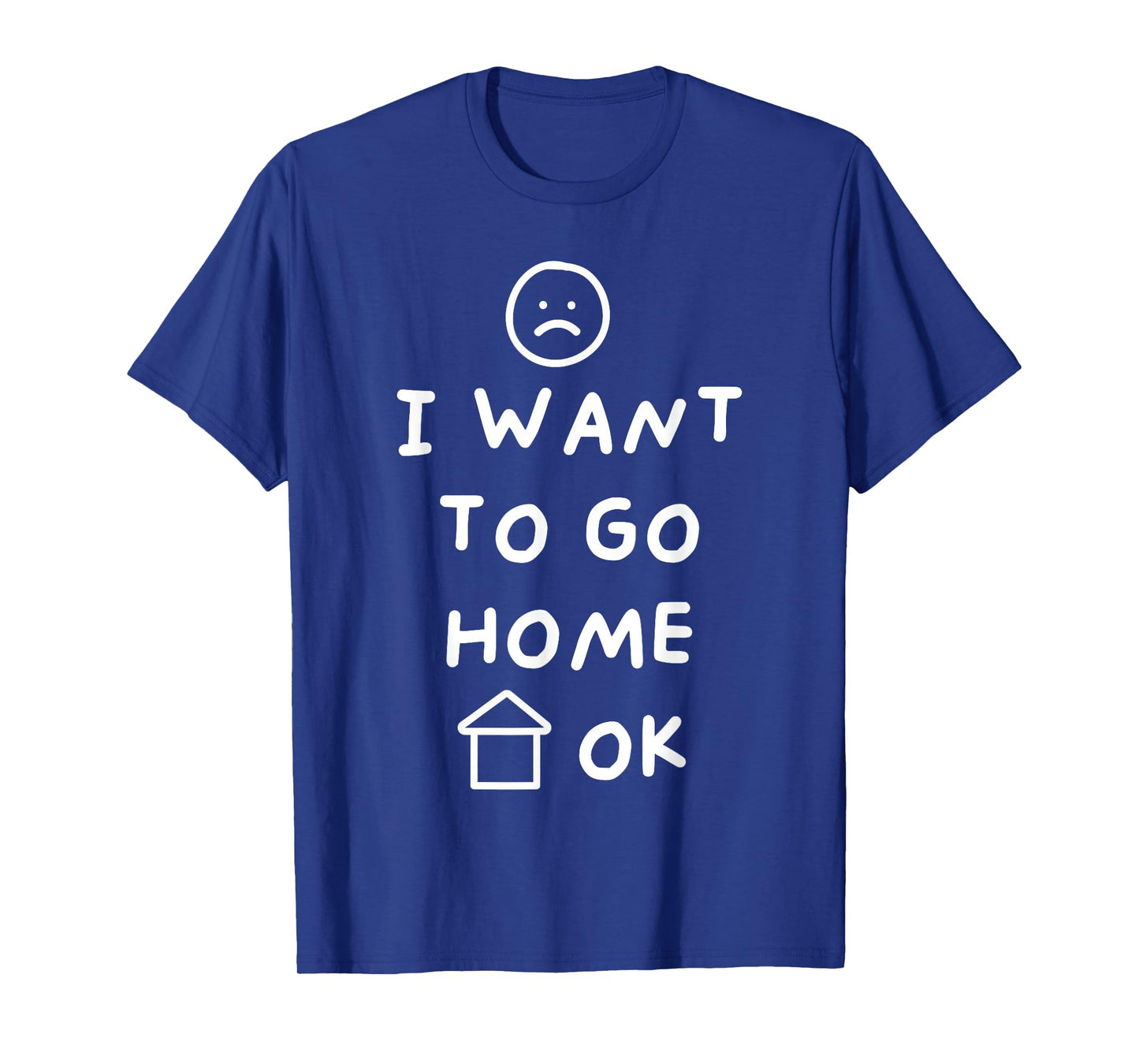 Funny I Want to Go Home OK Sad Face Hand Drawn House T-Shirt