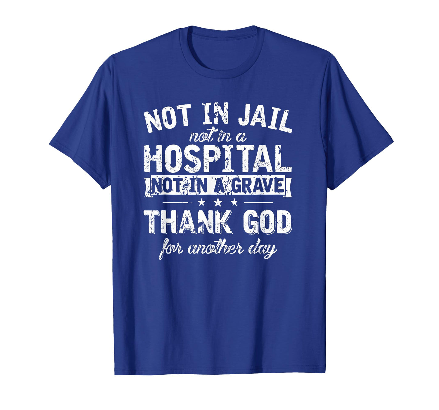 not in Jail not in a Hospital not in a Grave Thank god T-Shirt