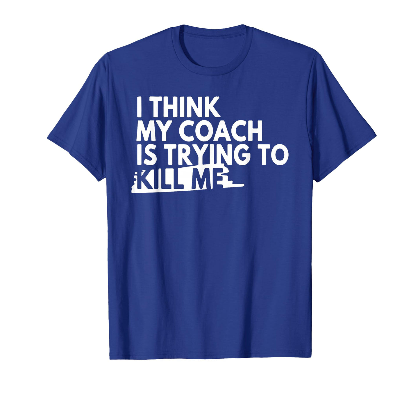I Think My Coach is Trying to Kill Me T-Shirt