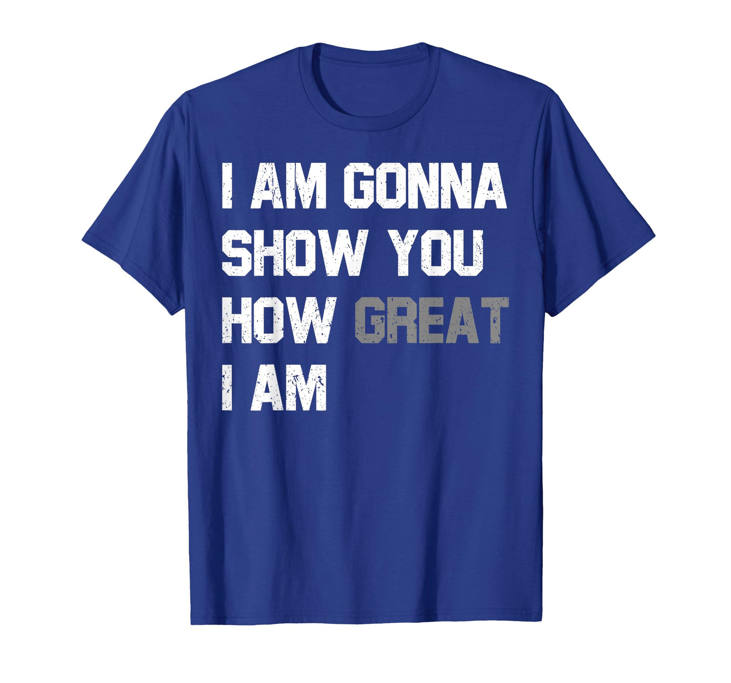 Funny Motivational Quote Show You How Great I Am T-Shirt