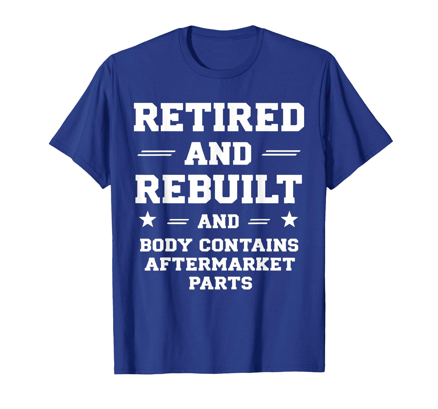 Retirement Humor Quote Rebuilt Body With Replacement Parts T-Shirt