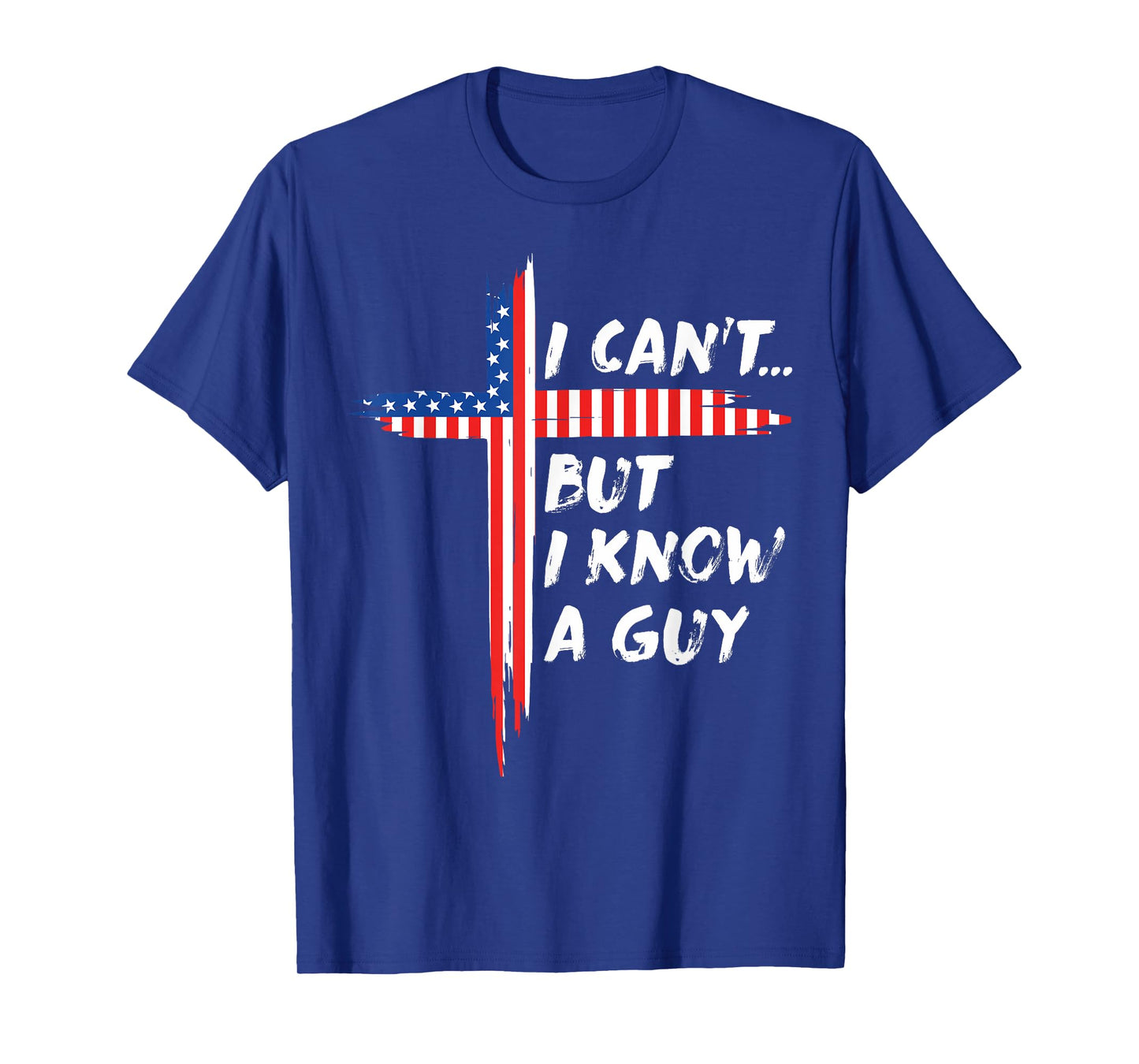 Jesus I Can't But I Know A Guy Christian Cross God Us Flag T-Shirt