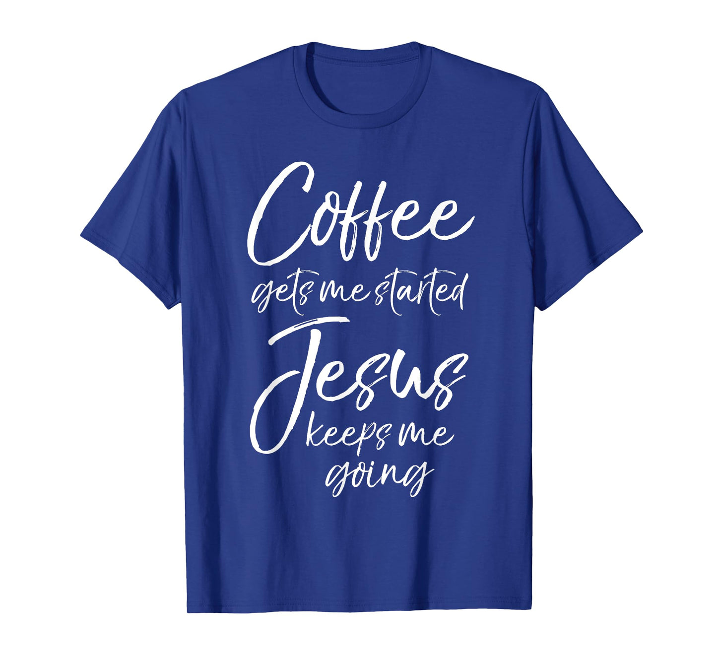Funny Women's Coffee Gets Me Started Jesus Keeps Me Going T-Shirt