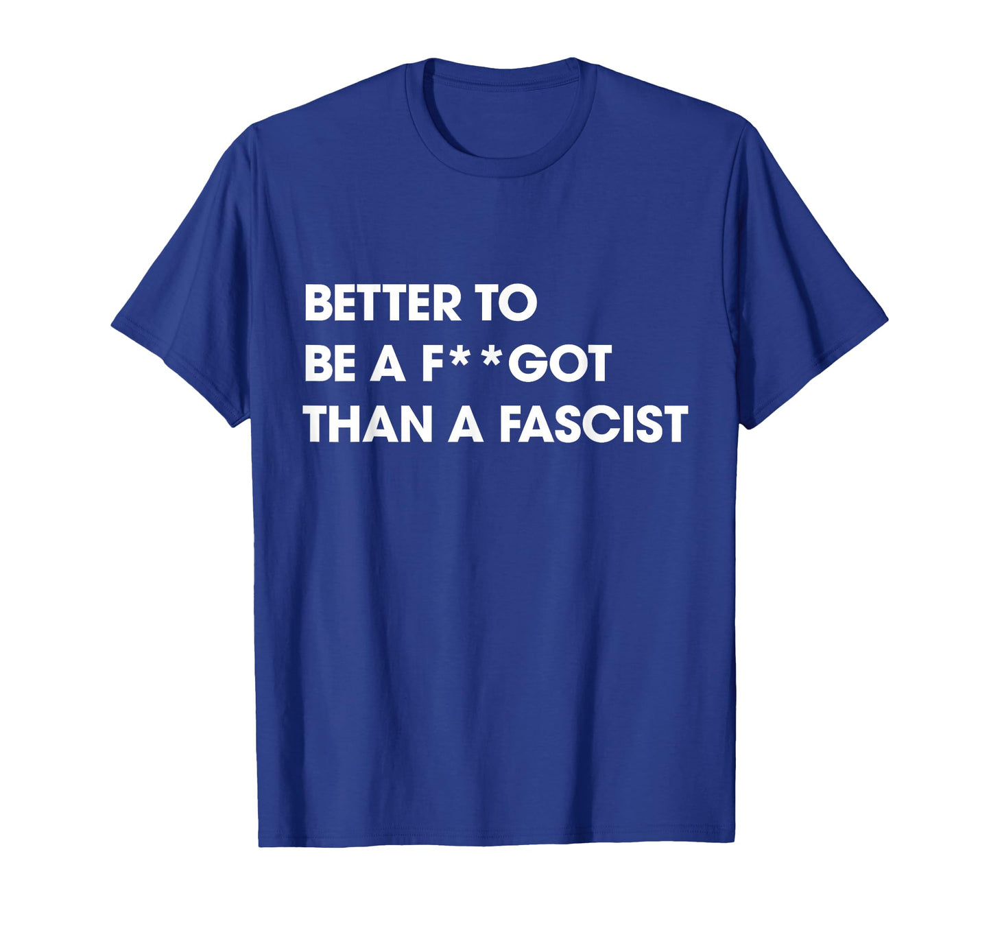 Better to Be A F-got Than A Fascist Funny Humor Sarcasm T-Shirt