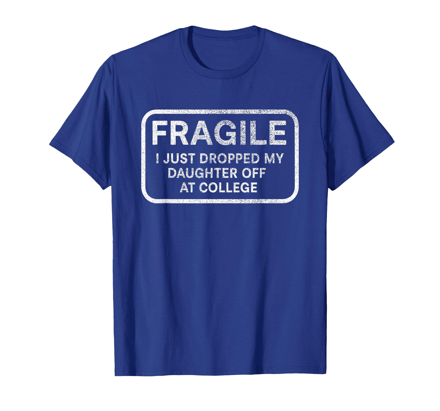 Fragile I Just Dropped My Daughter Off at College for Parent T-Shirt