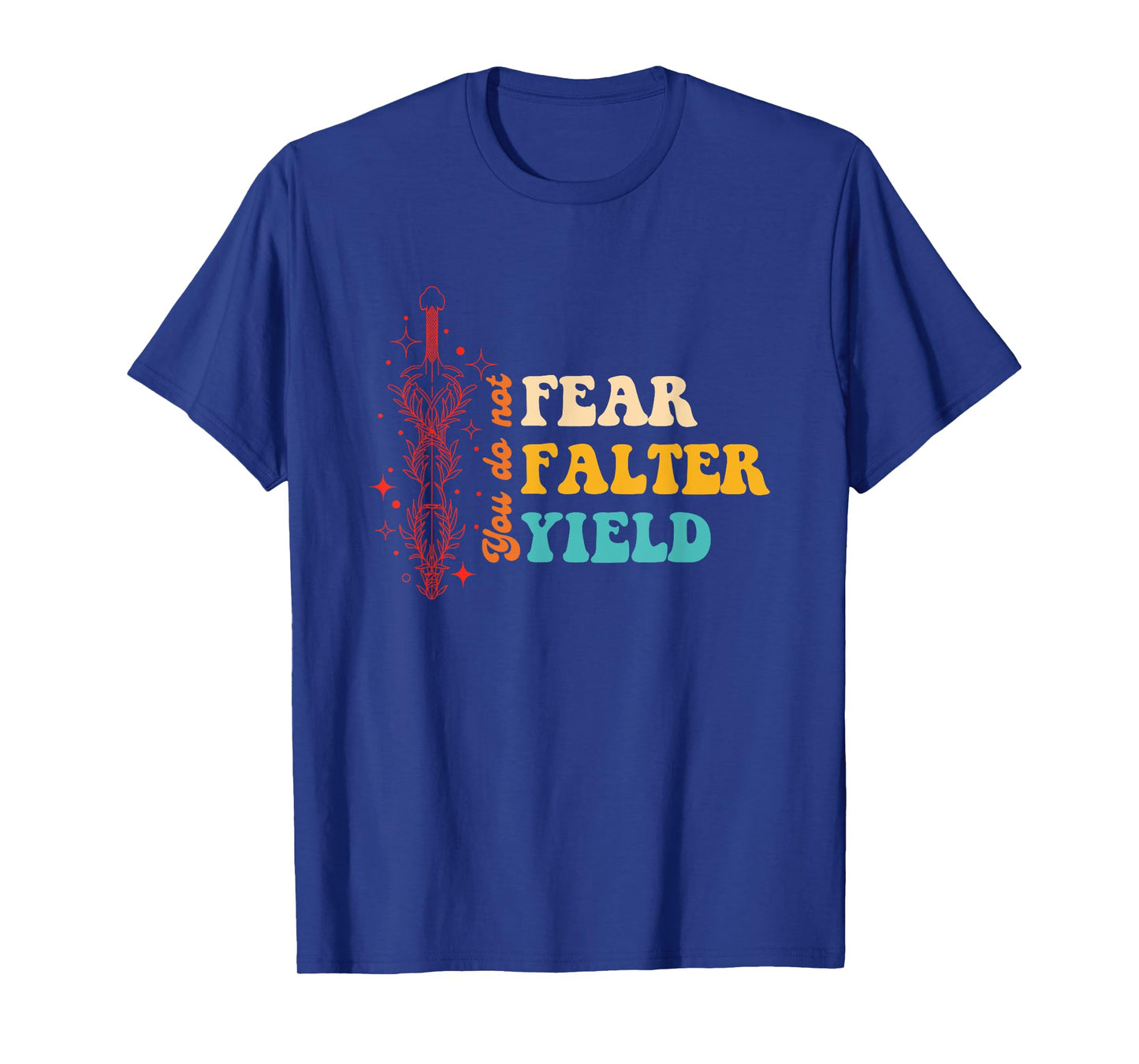 You Do Not Fear Falter Yield Quote T-Shirt