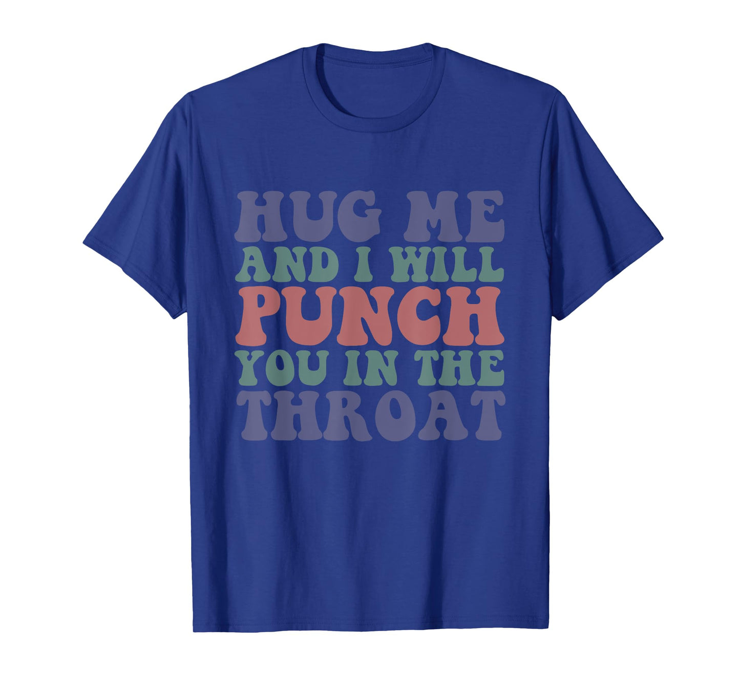 Hug Me And I'll Punch You In The Throat Quote T-Shirt
