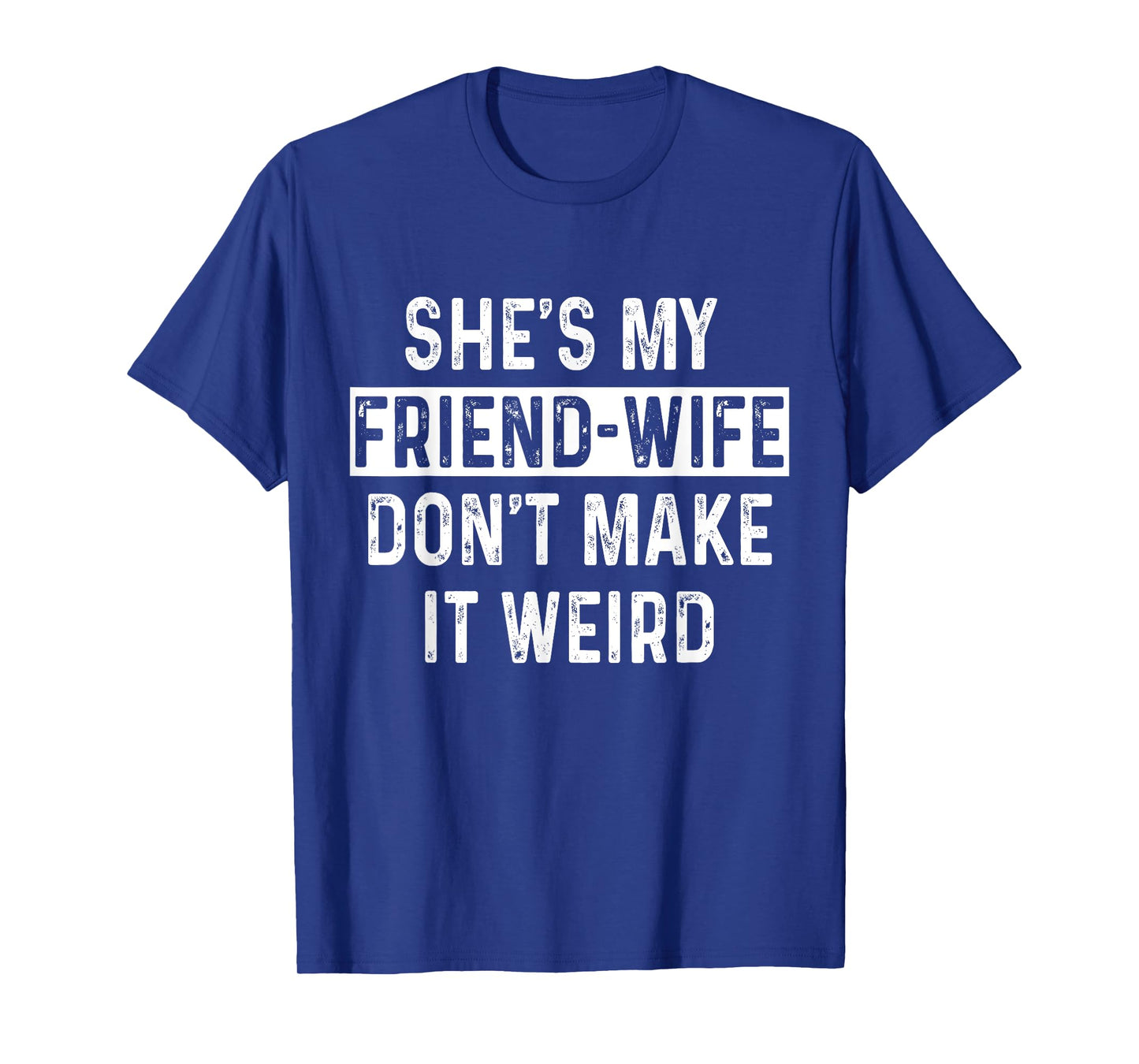 She's My Friend-Wife Funny Relationship Quote T-Shirt