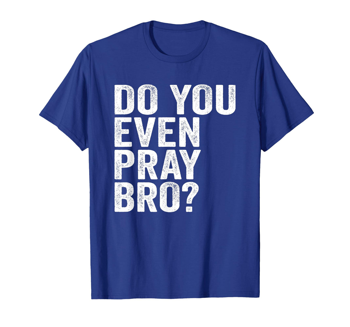 Do You Even Pray Bro? Funny Prayer T-Shirt Christian Gift T-Shirt