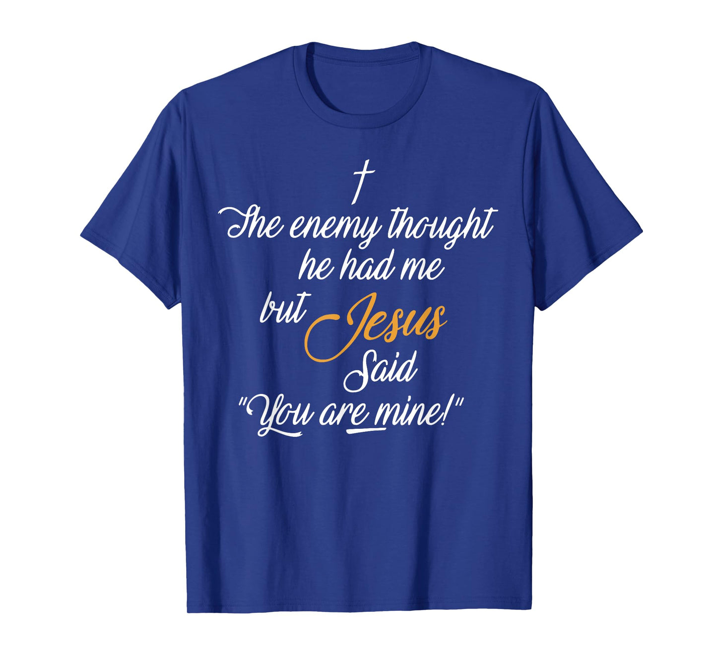 I The Enemy Thought He Had Me But Jesus Said You Are Mine T-Shirt