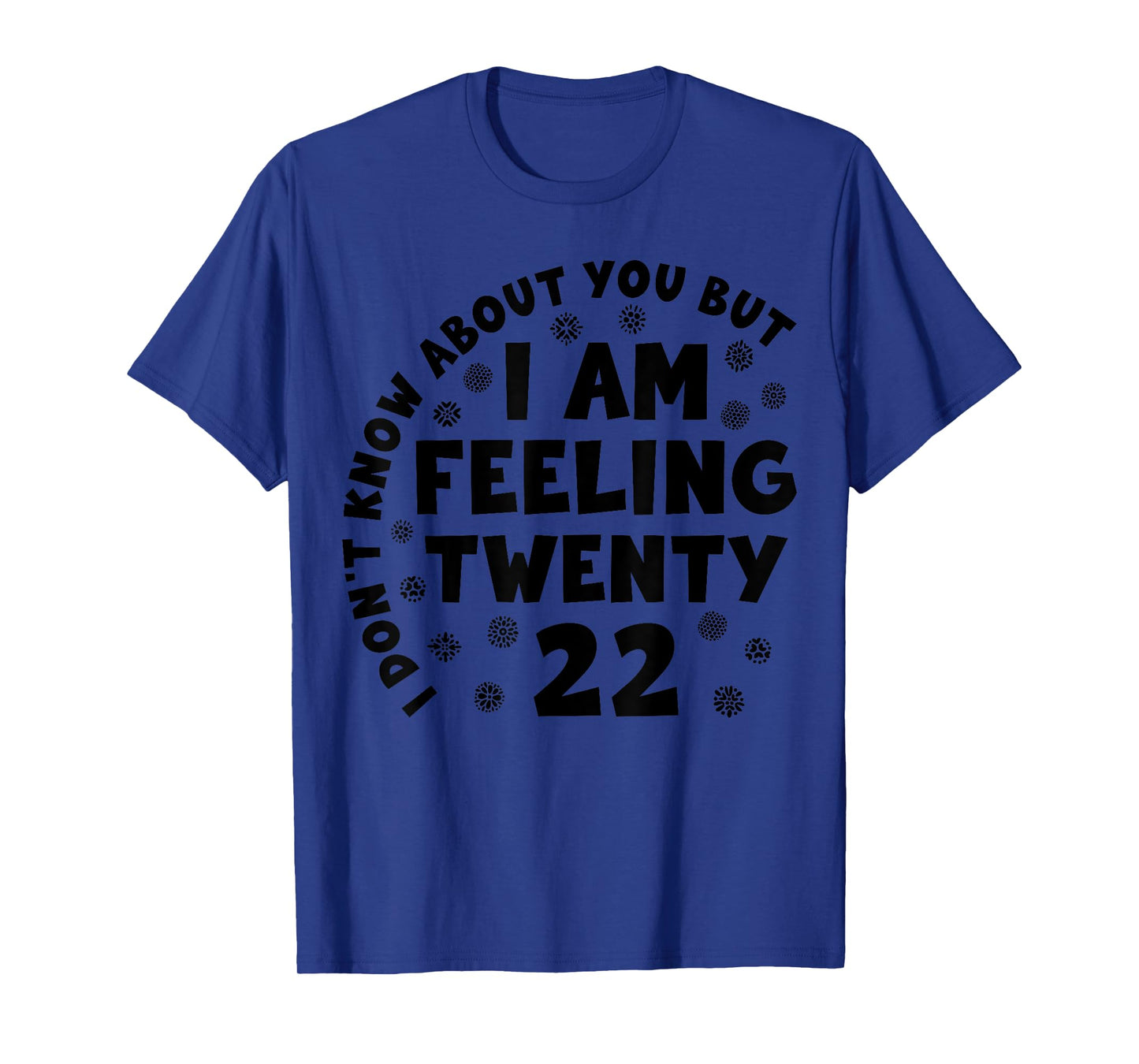 Funny I Don't Know About You But I'm Feeling Twenty 22 Cool T-Shirt