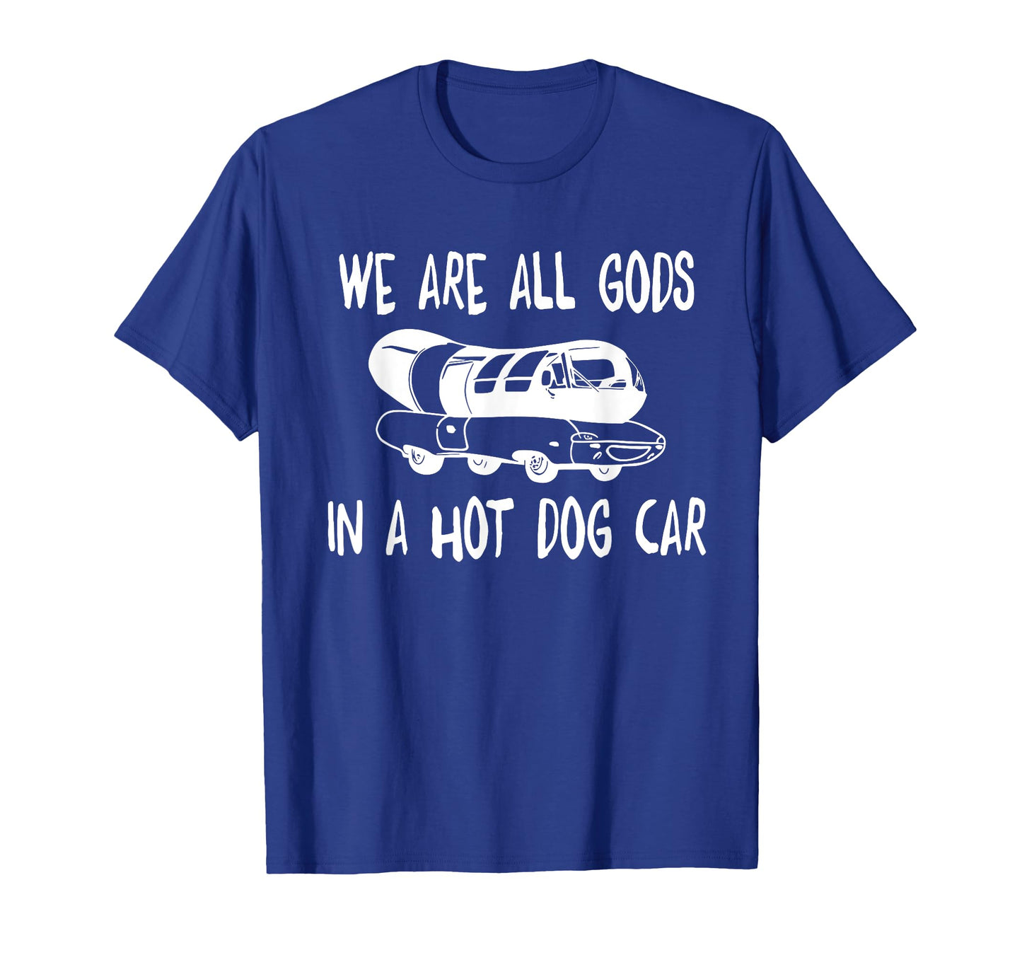 We Are All Gods In A HotDog Car Funny Apparel T-Shirt for Men Women