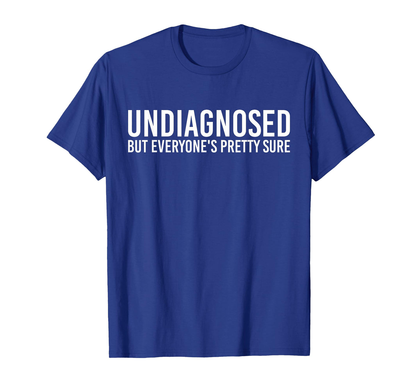 Undiagnosed But Everyone's Pretty Sure Funny T-Shirt