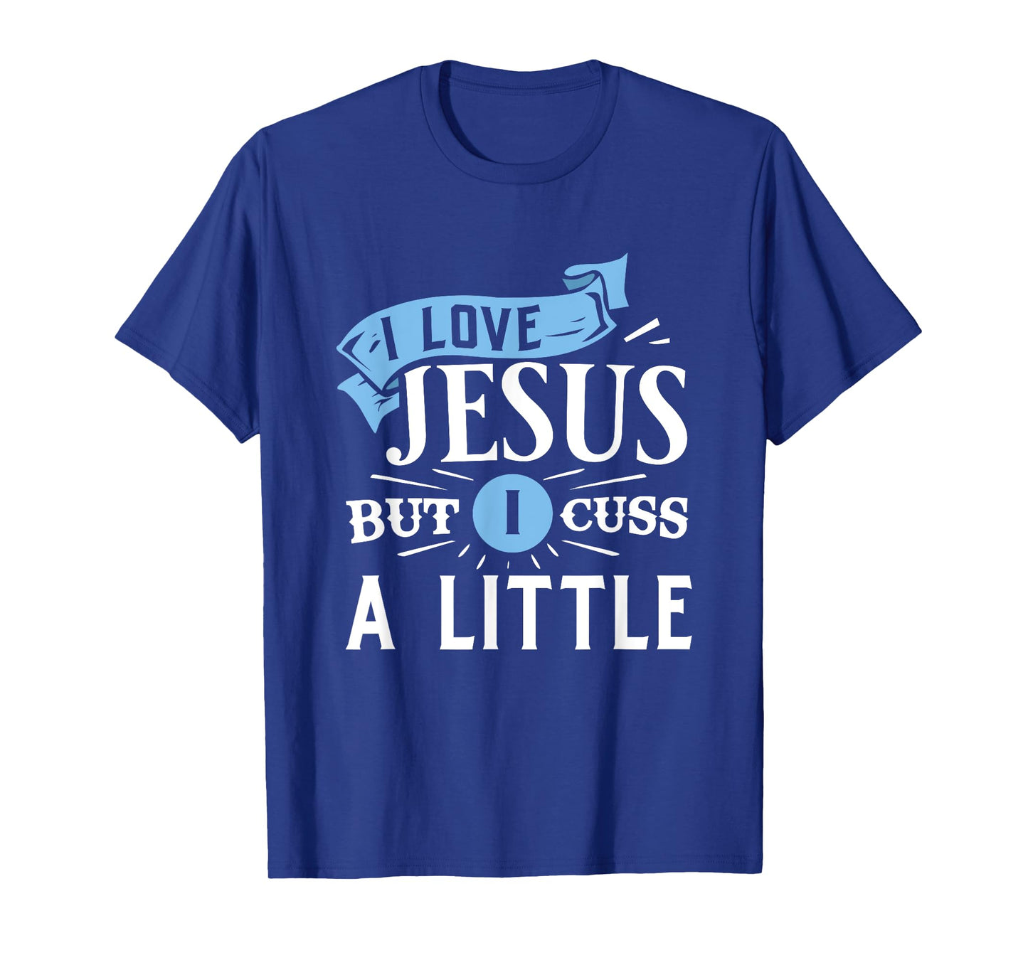 I Love Jesus But I Cuss A Little Funny Christian T-Shirt