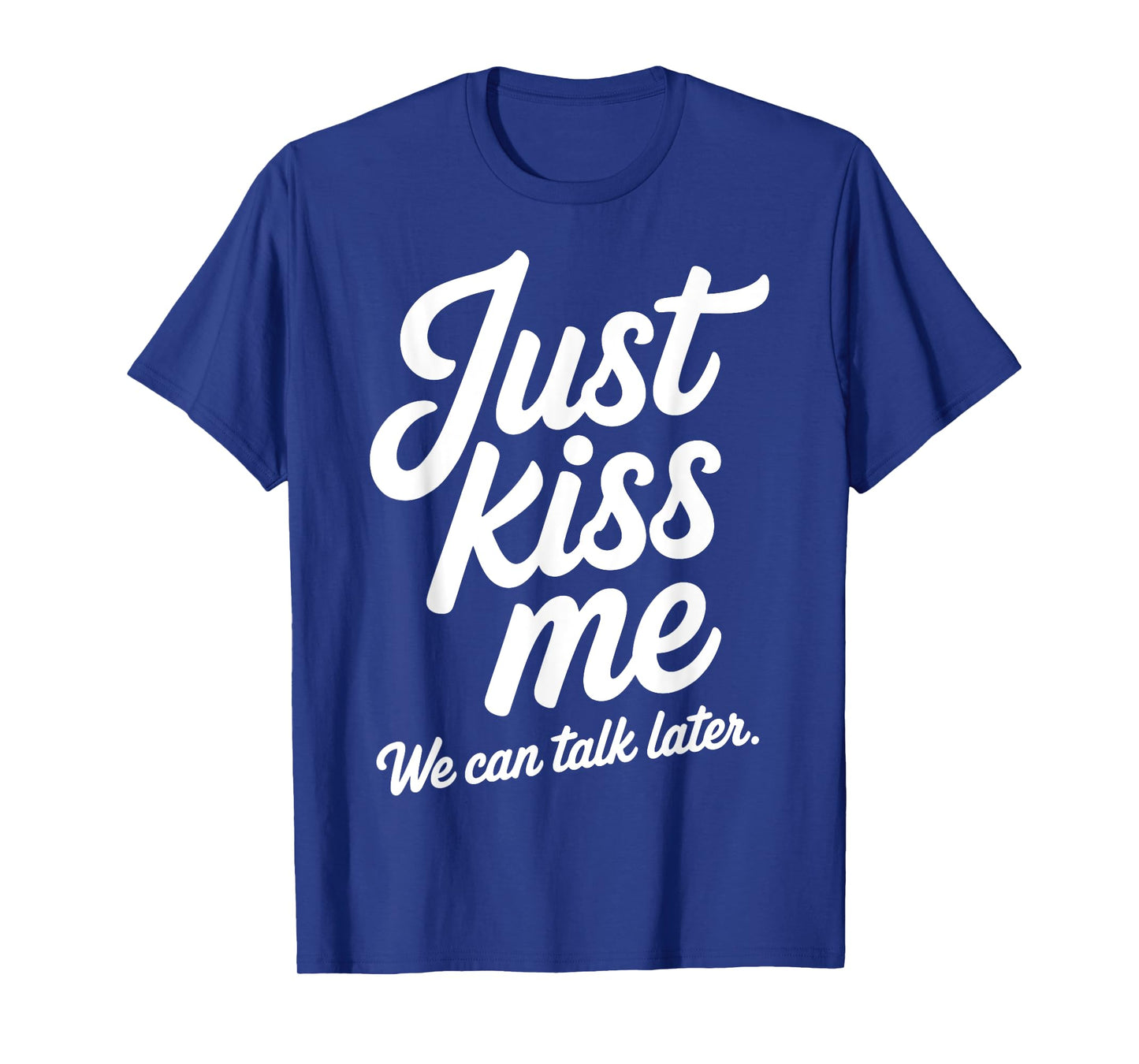 Just Kiss Me We Can Talk Later Romantic Valentine's Day T-Shirt