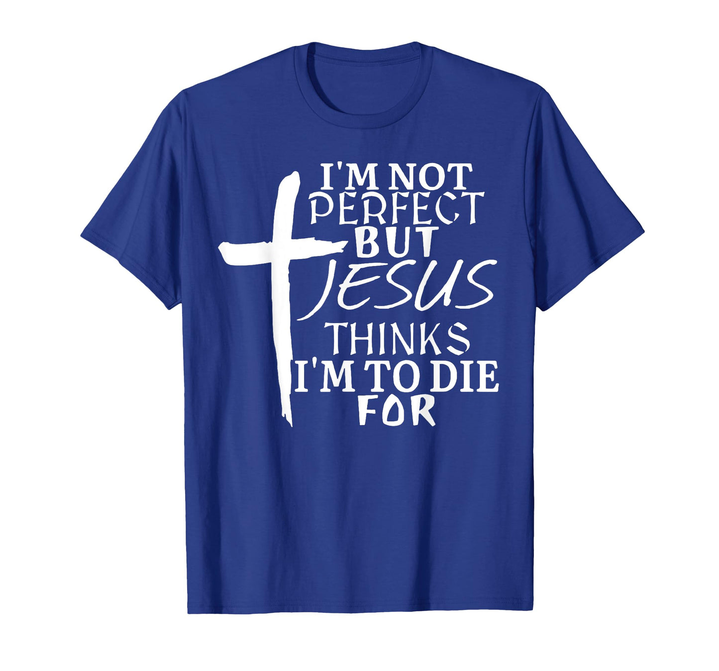 I'm Not Perfect But Jesus Thinks I'm To Die For T-Shirt