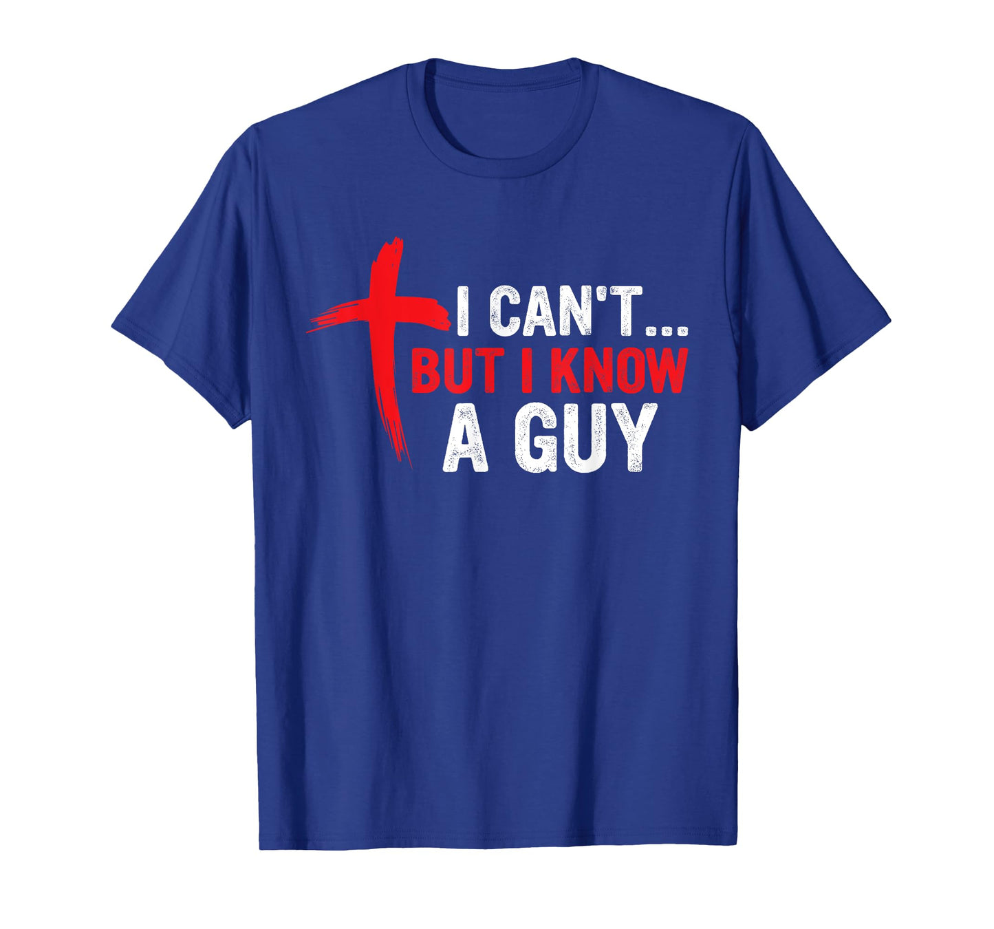 I Can't but I Know a Guy Jesus Cross Funny Christian T-Shirt