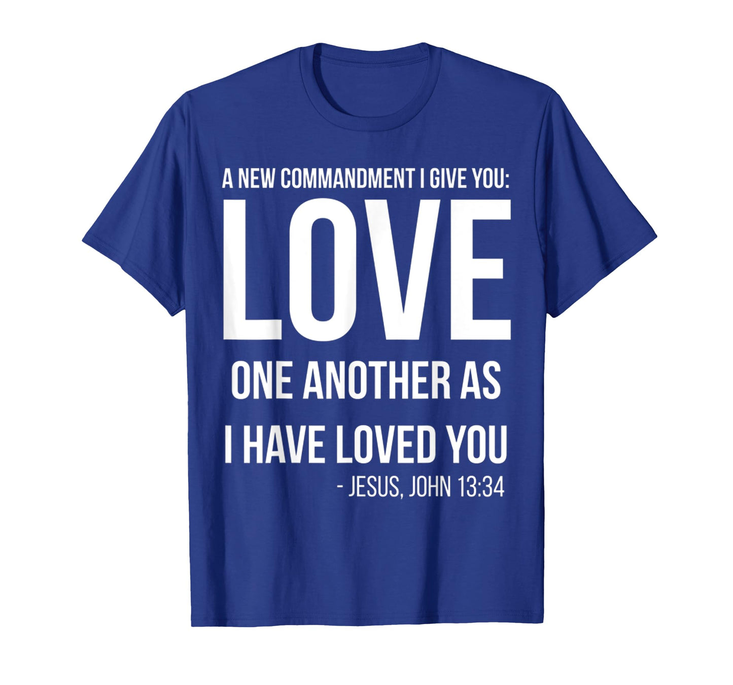 Commandment I Give You Love One Another As I Have Loved You T-Shirt