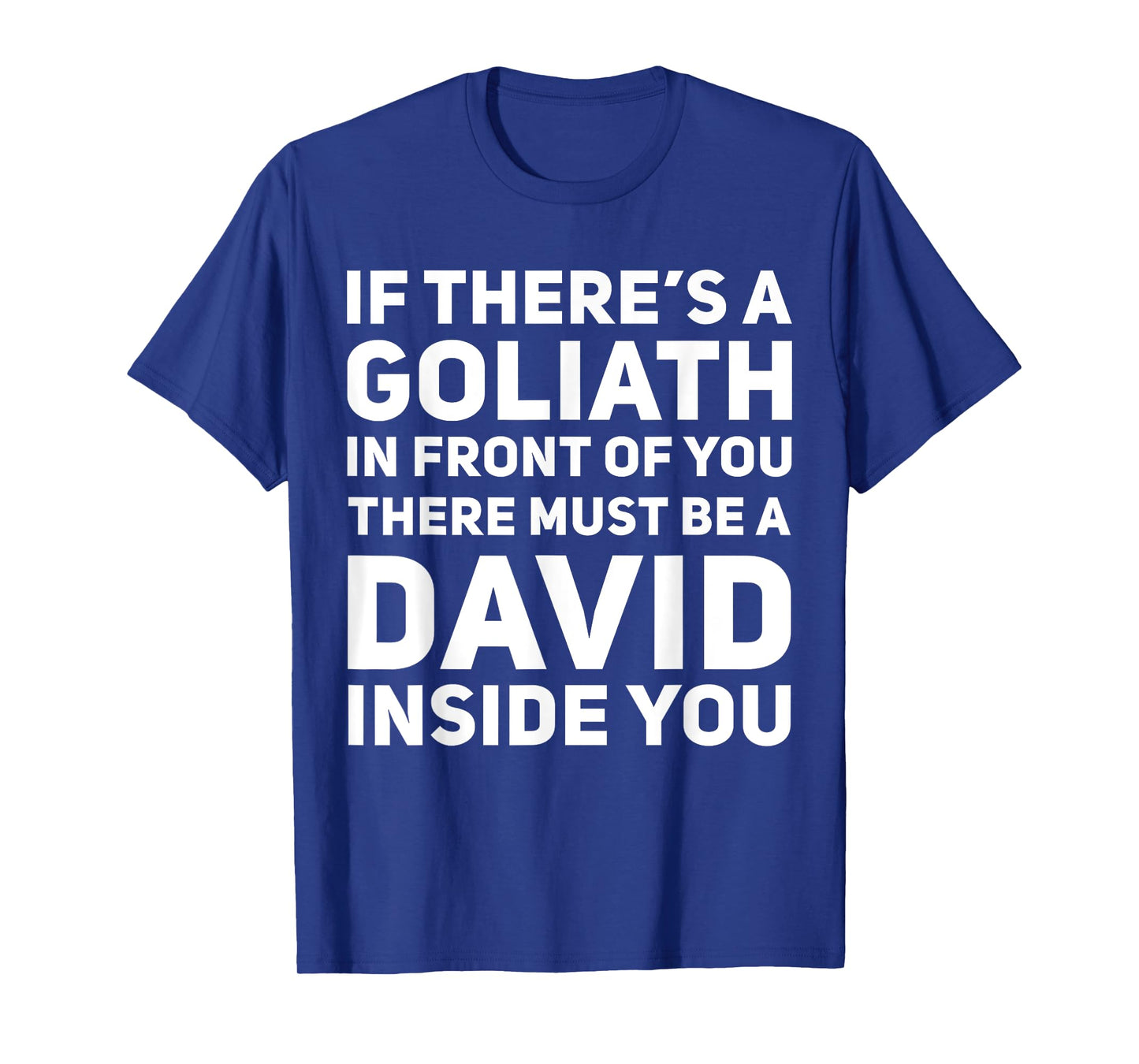 If There's a Goliath In Front of You There Must Be a David T-Shirt