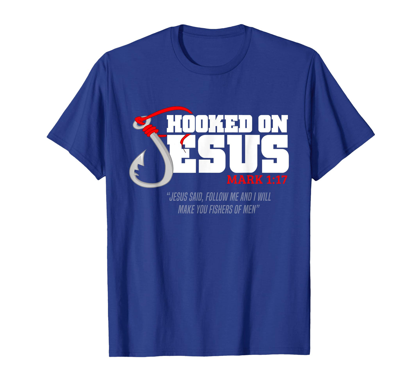 Hooked On Jesus Mark 1-17 Jesus Said Follow Me Fishing Lover T-Shirt
