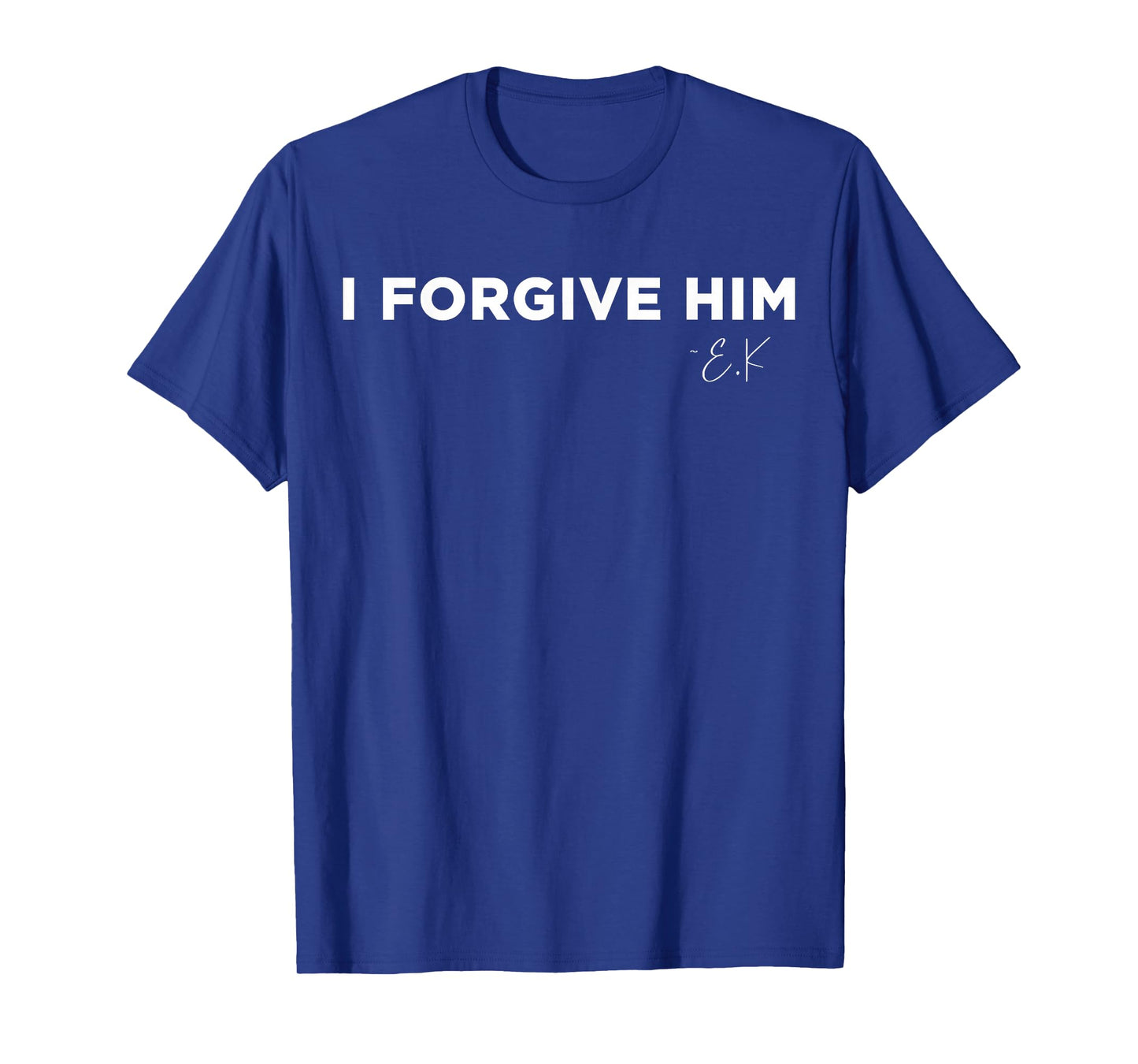 I Forgive Him E.K Inspirational Quote T-Shirt