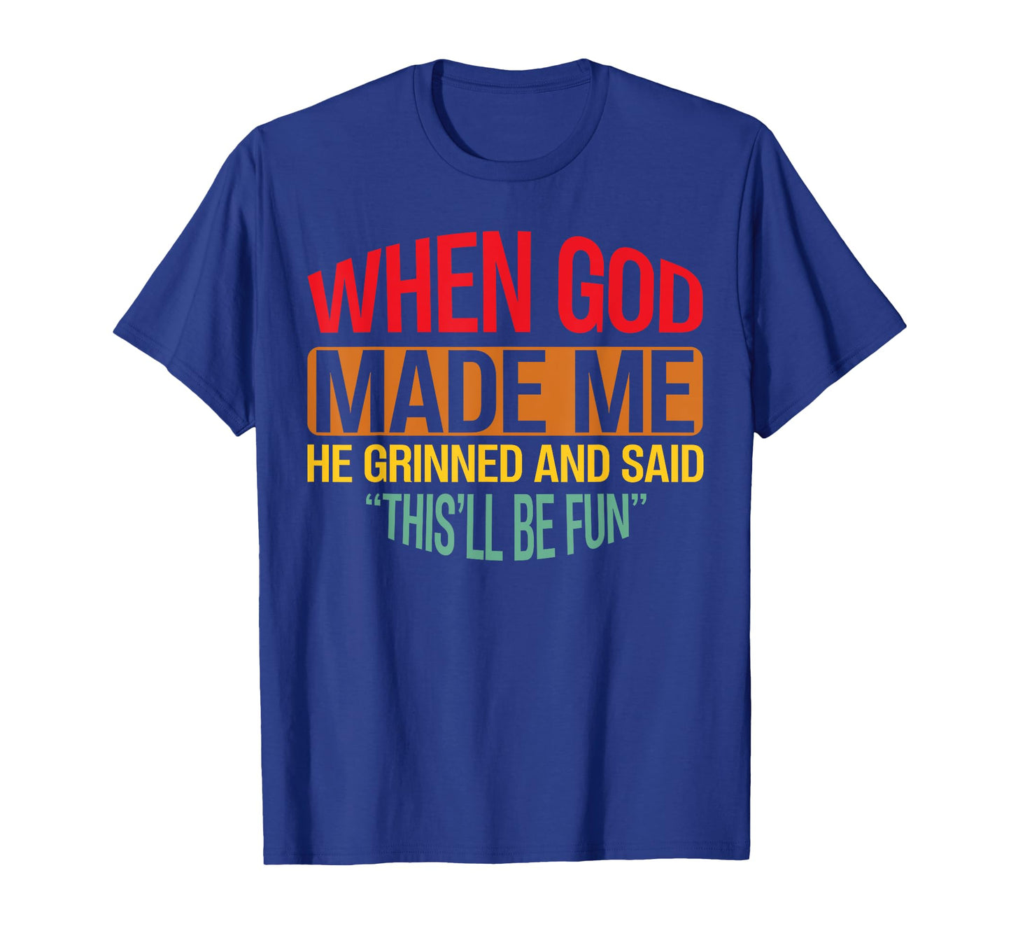 When God Made Me He Grinned And Said This'll Be Fun men T-Shirt