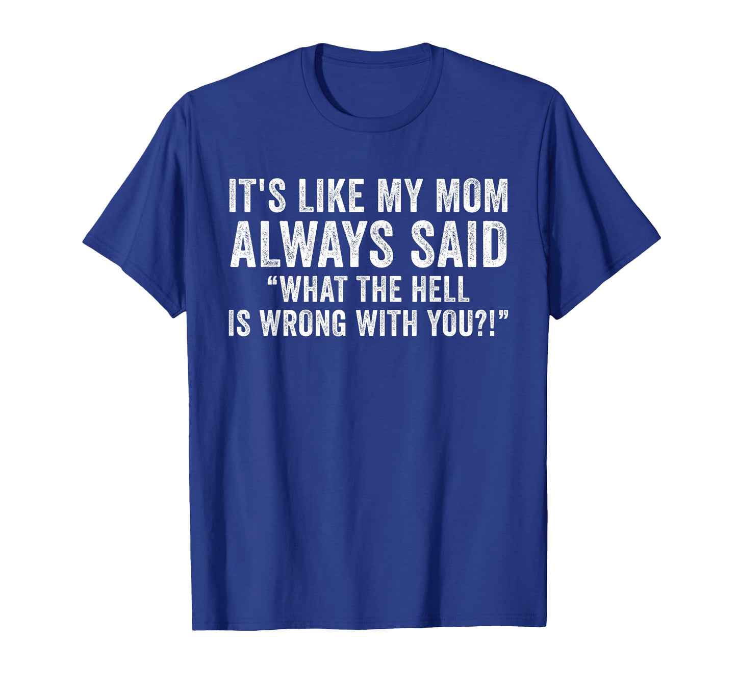 It's Like My Mom Always Said What's Wrong Funny Vintage T-Shirt