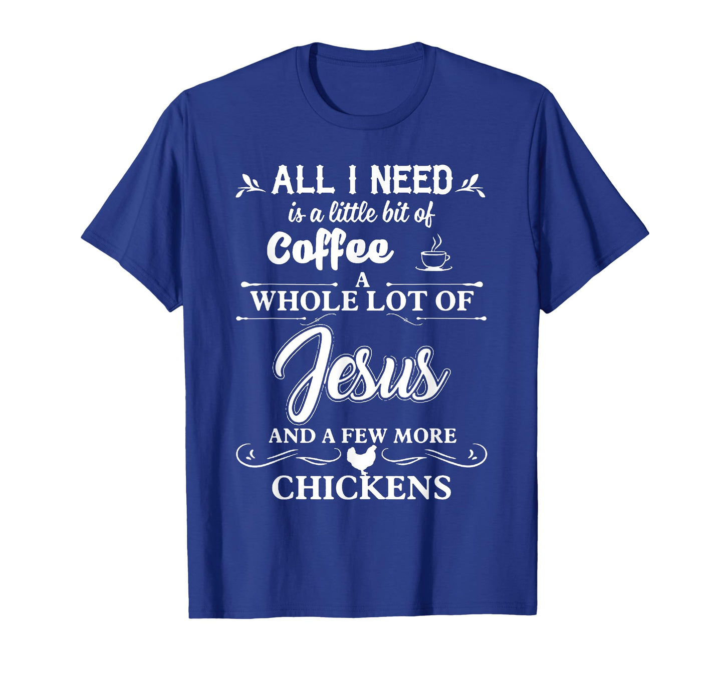 All I Need Is A Little Bit Of Coffee A Whole Lot Of Jesus T-Shirt