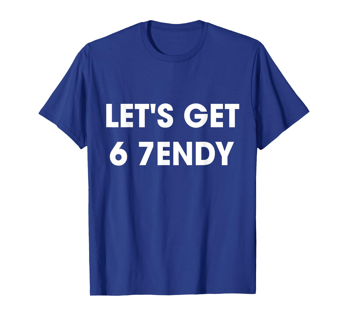 Let’s Get 6 7endy Cool Streetwear Funny Fashion Quote T-Shirt