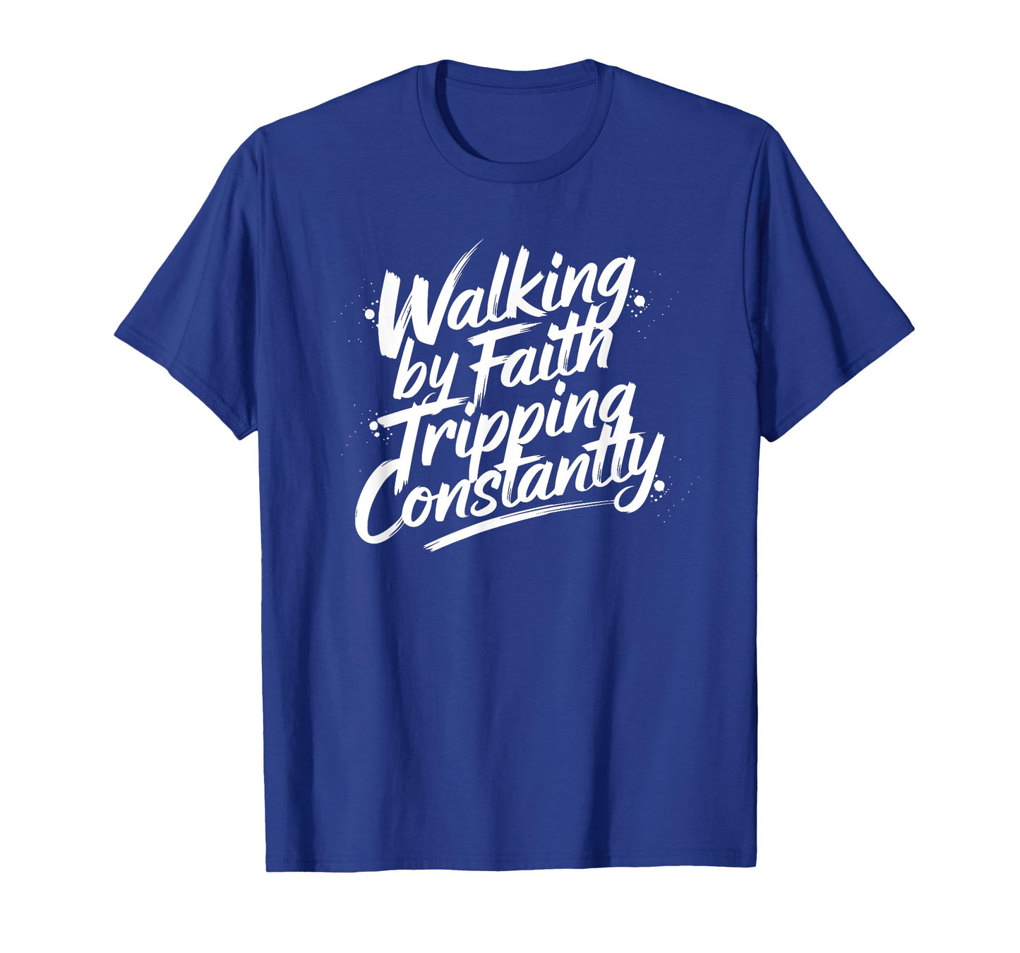 Walking by Faith Tripping Constantly Funny Christian Saying T-Shirt