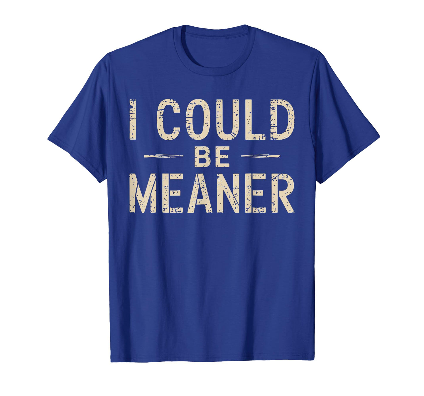 I Could Be Meaner Humor Adult Jokes Funny Sarcastic T-Shirt