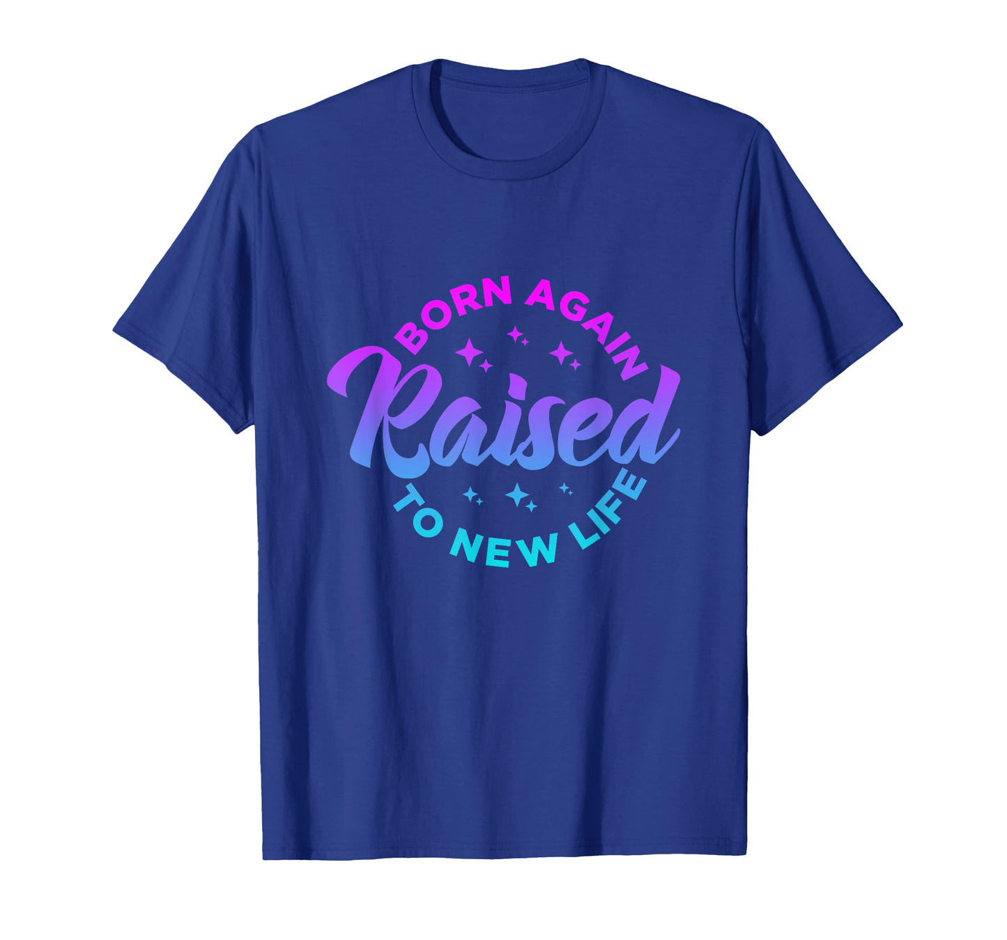 Born Again Raised to New Life Funny saying Christian quote T-Shirt