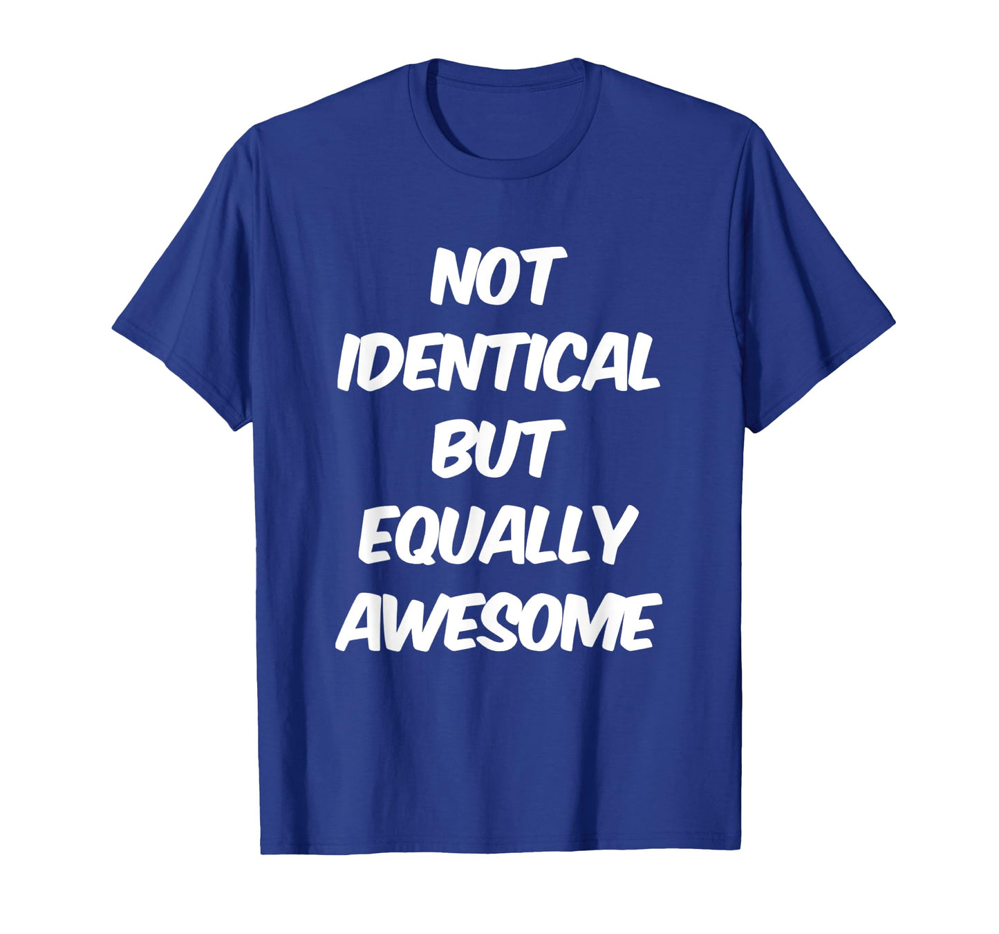 Text Funny People Quote Of Not Identical But Equally Awesome T-Shirt
