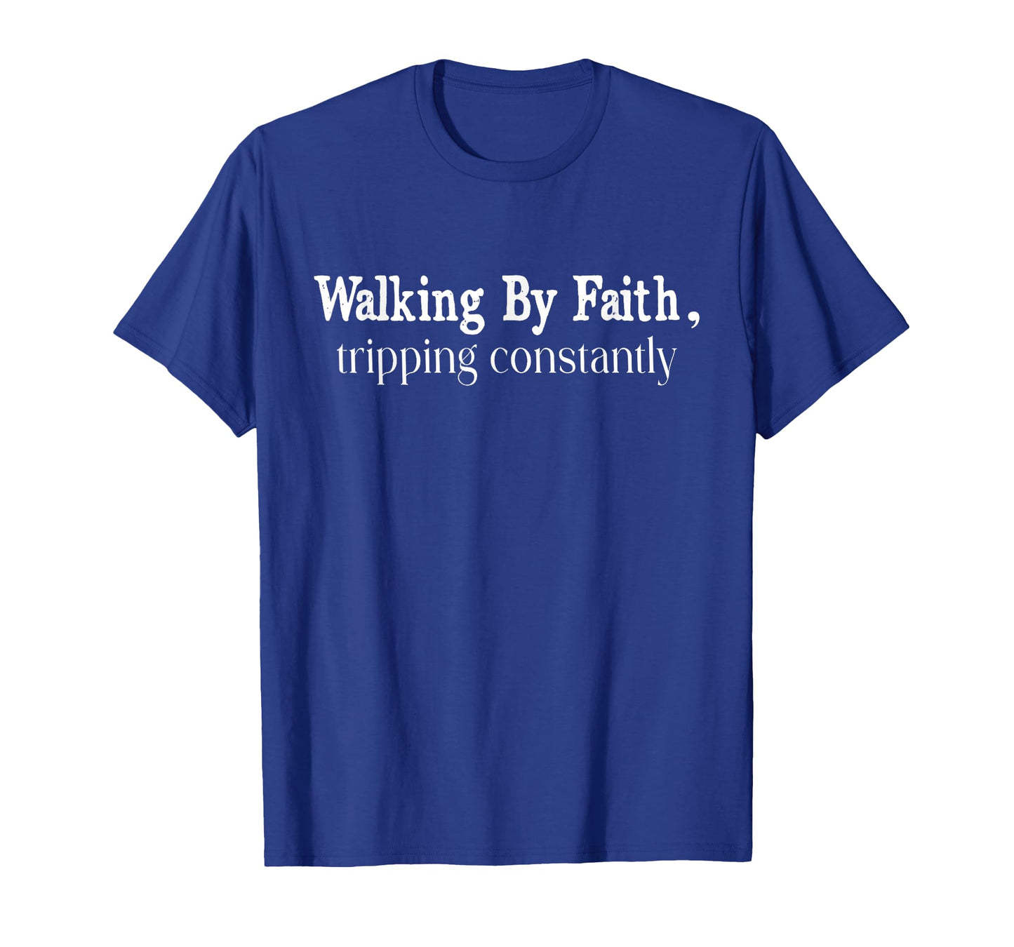 Walking By Faith Tripping Constantly Christian Bible Quotes T-Shirt