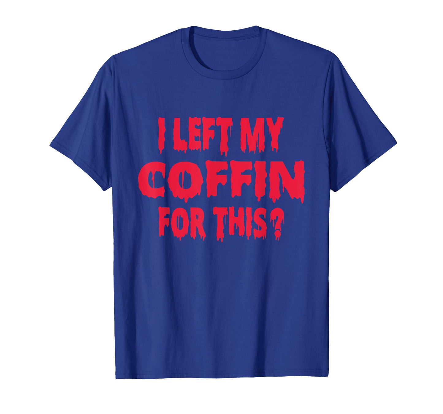 I Left My Coffin For This Funny Scary Halloween T-Shirt