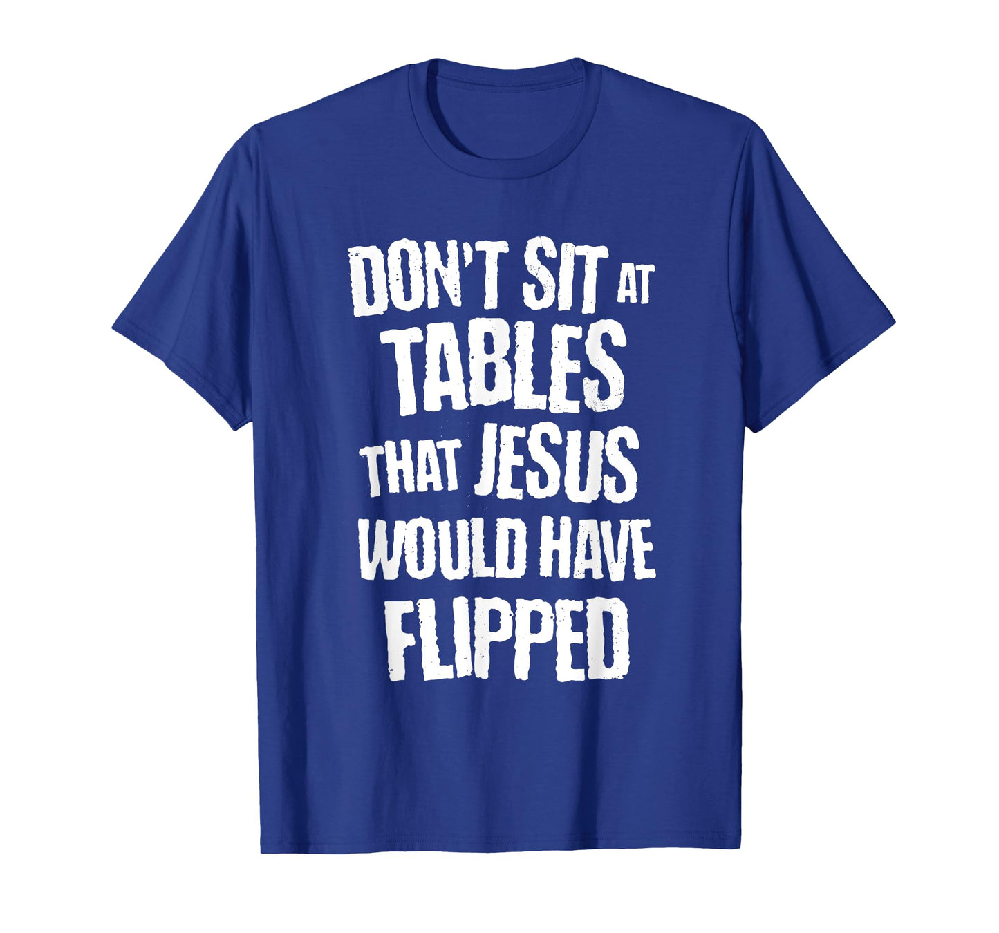 don't sit at tables that jesus would have flipped christian T-Shirt