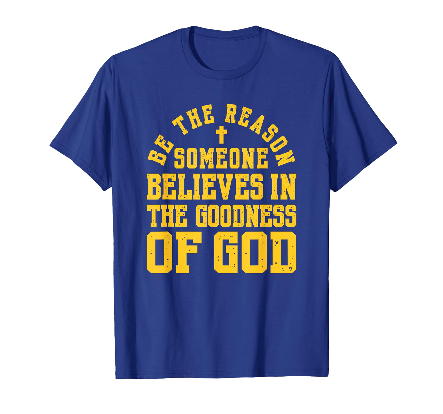 Be The Reason Someone Believes in The Goodness of God, Faith T-Shirt