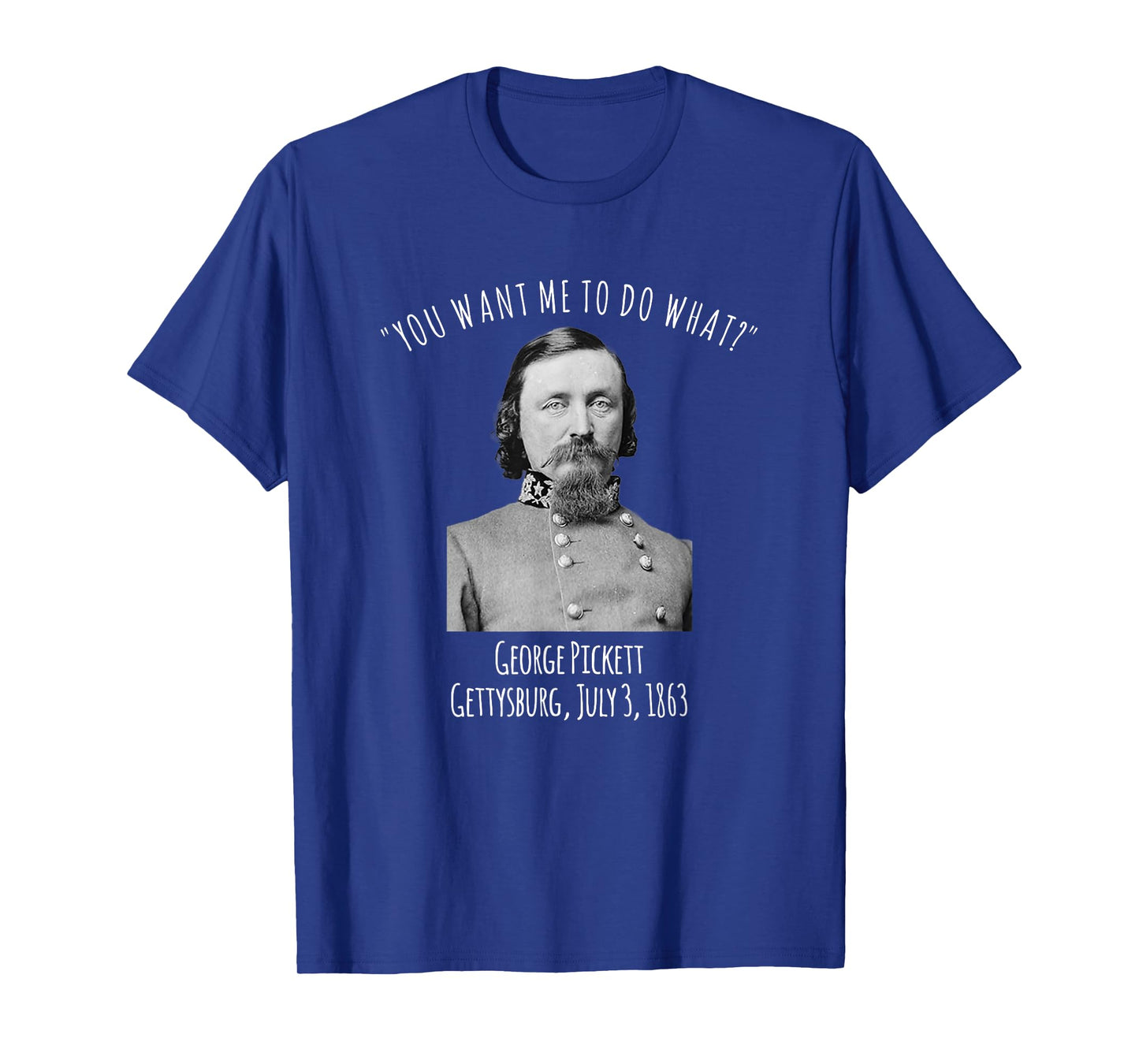 Gettysburg US Civil War Humor George Pickett Quote T-Shirt