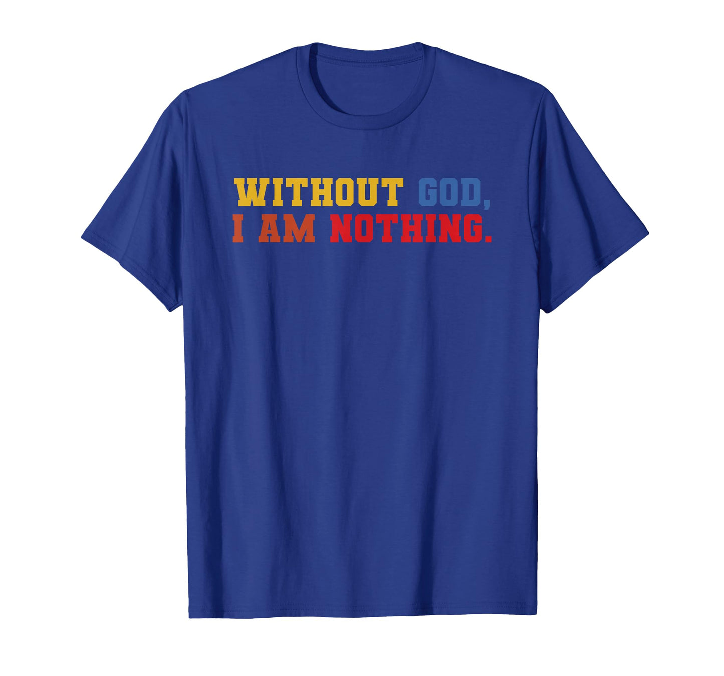 Without God I Am Nothing Faith Quote T-Shirt