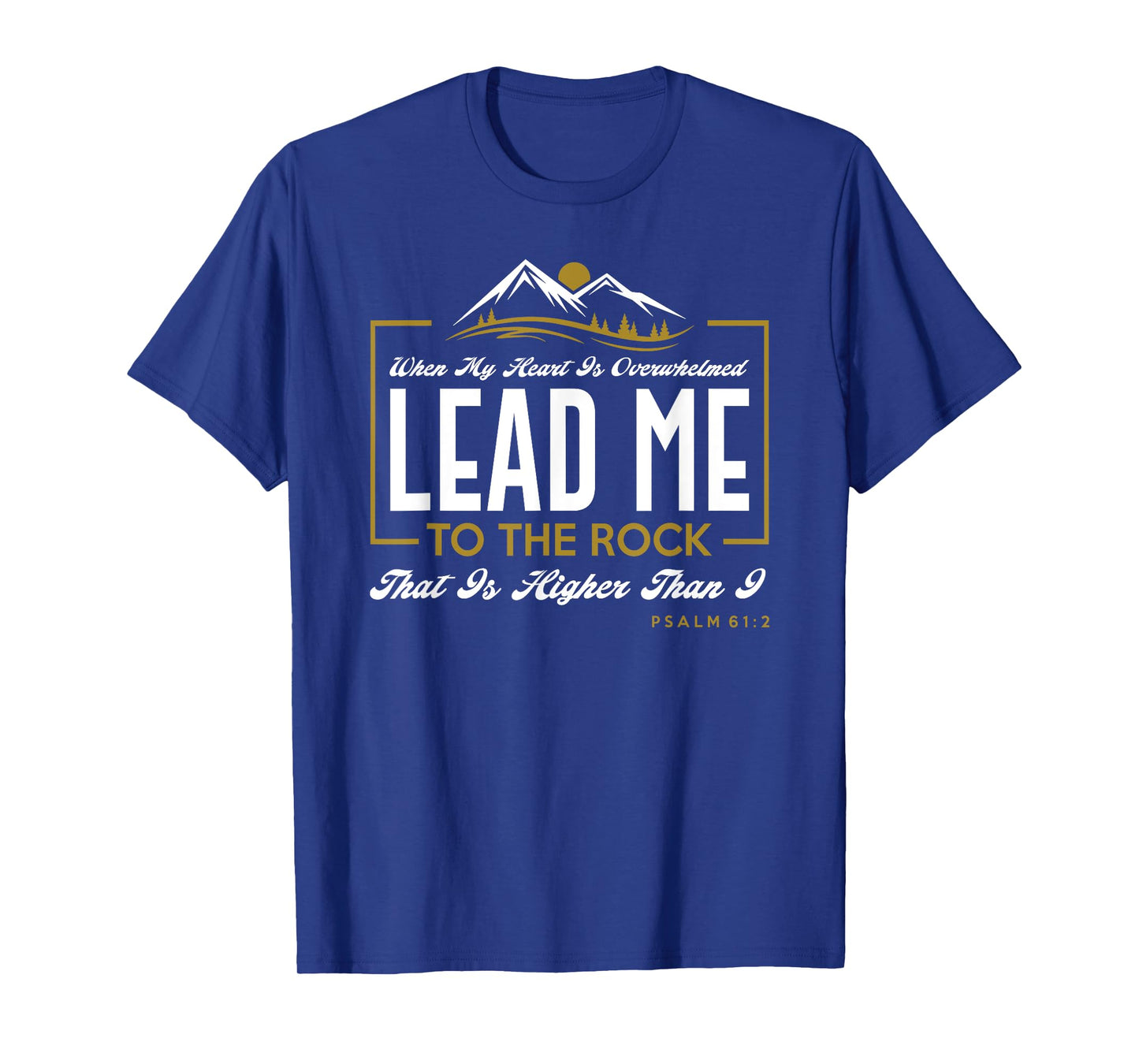 Lead me to the rock that is higher than I Psalm 61:2 Design T-Shirt