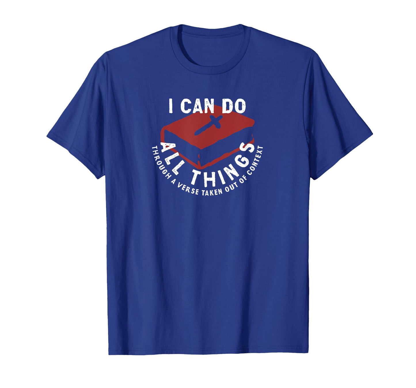 I Can Do All Things Through A Verse Taken Out Of Context T-Shirt