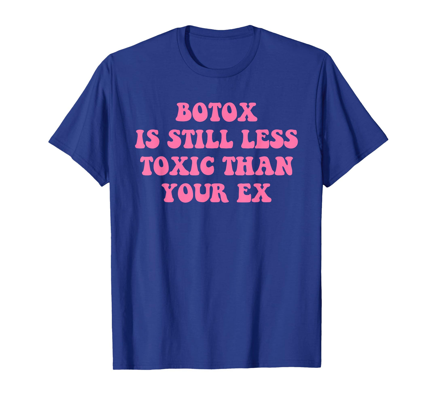 Botox Is Still Less Toxic Than Your Ex Funny Sarcastic Quote T-Shirt