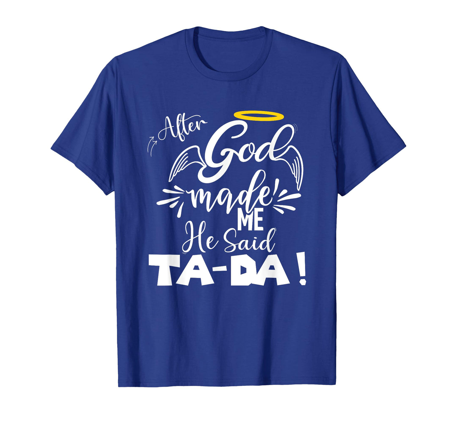 After God Made Me He Said TaDa Funny Christian Memes Humor T-Shirt