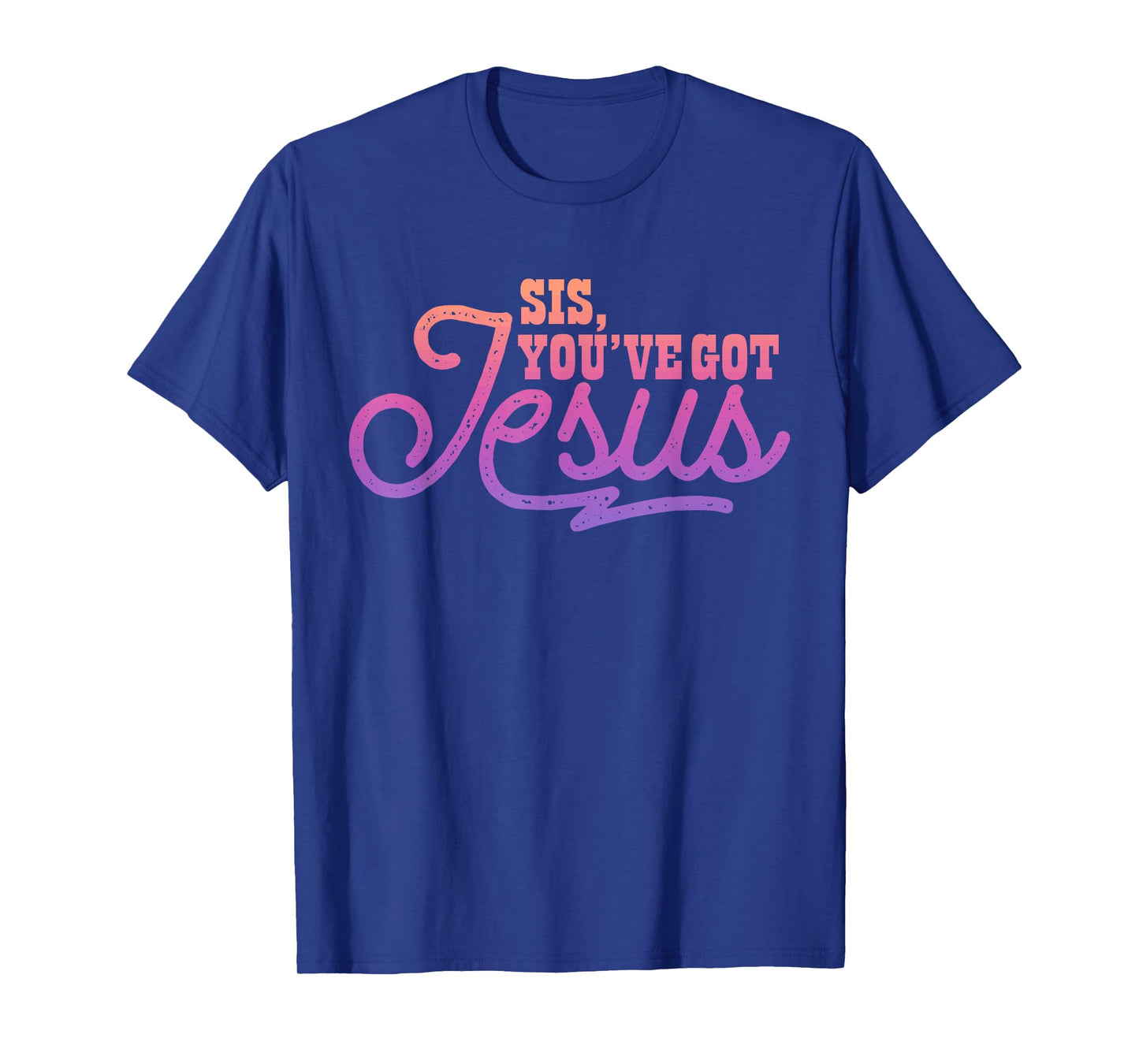Sis, You've Got Jesus Christian Design T-Shirt