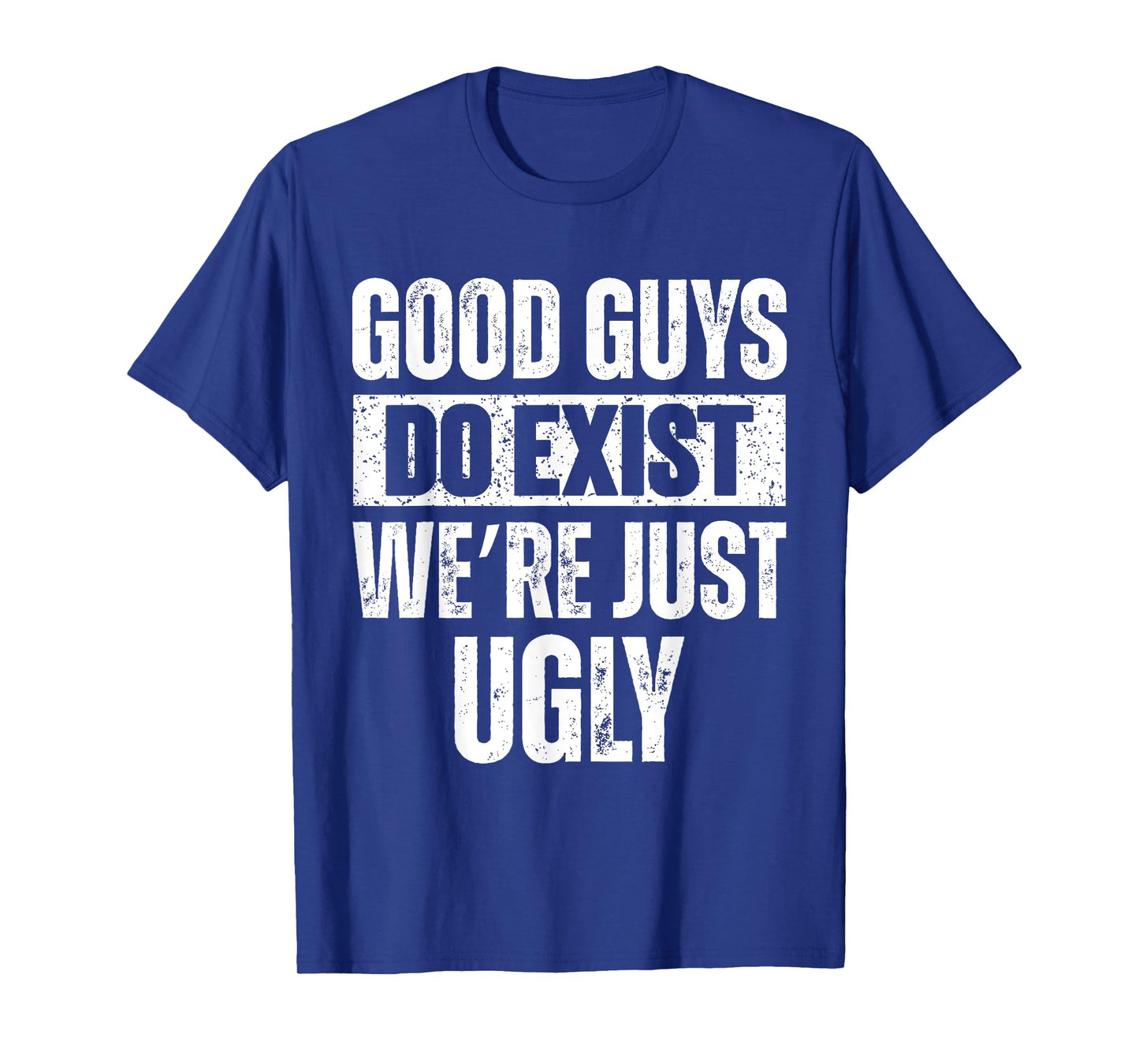 Quote Good Guys Do Exist We're Just Ugly for men & women T-Shirt