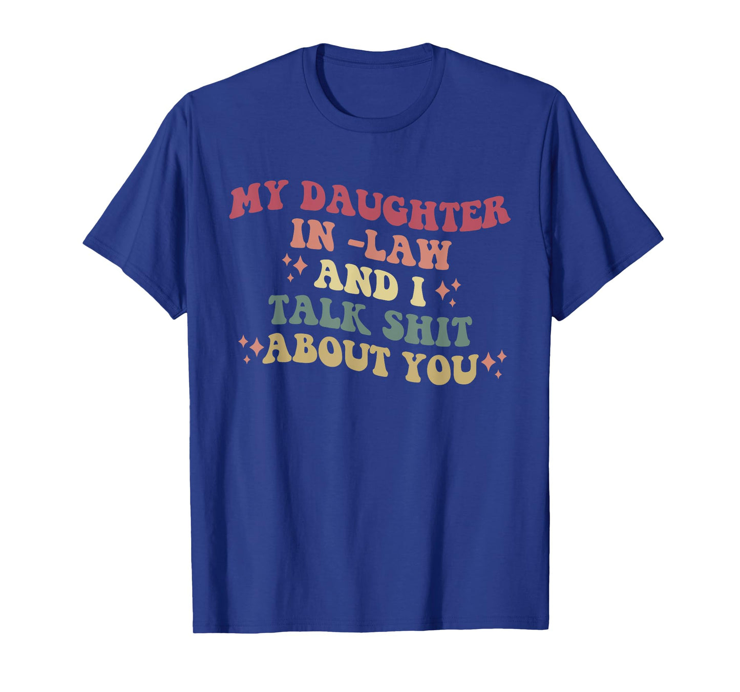 My Daughter In -Law And I Talk Shit About You Design T-Shirt